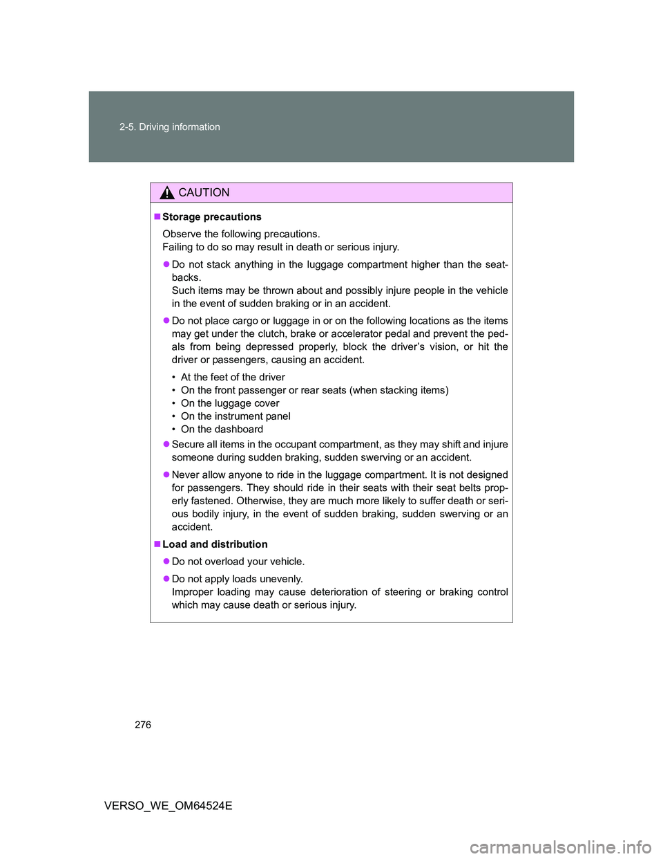 TOYOTA VERSO 2012  Owners Manual 276 2-5. Driving information
VERSO_WE_OM64524E
CAUTION
Storage precautions
Observe the following precautions.
Failing to do so may result in death or serious injury.
Do not stack anything in the