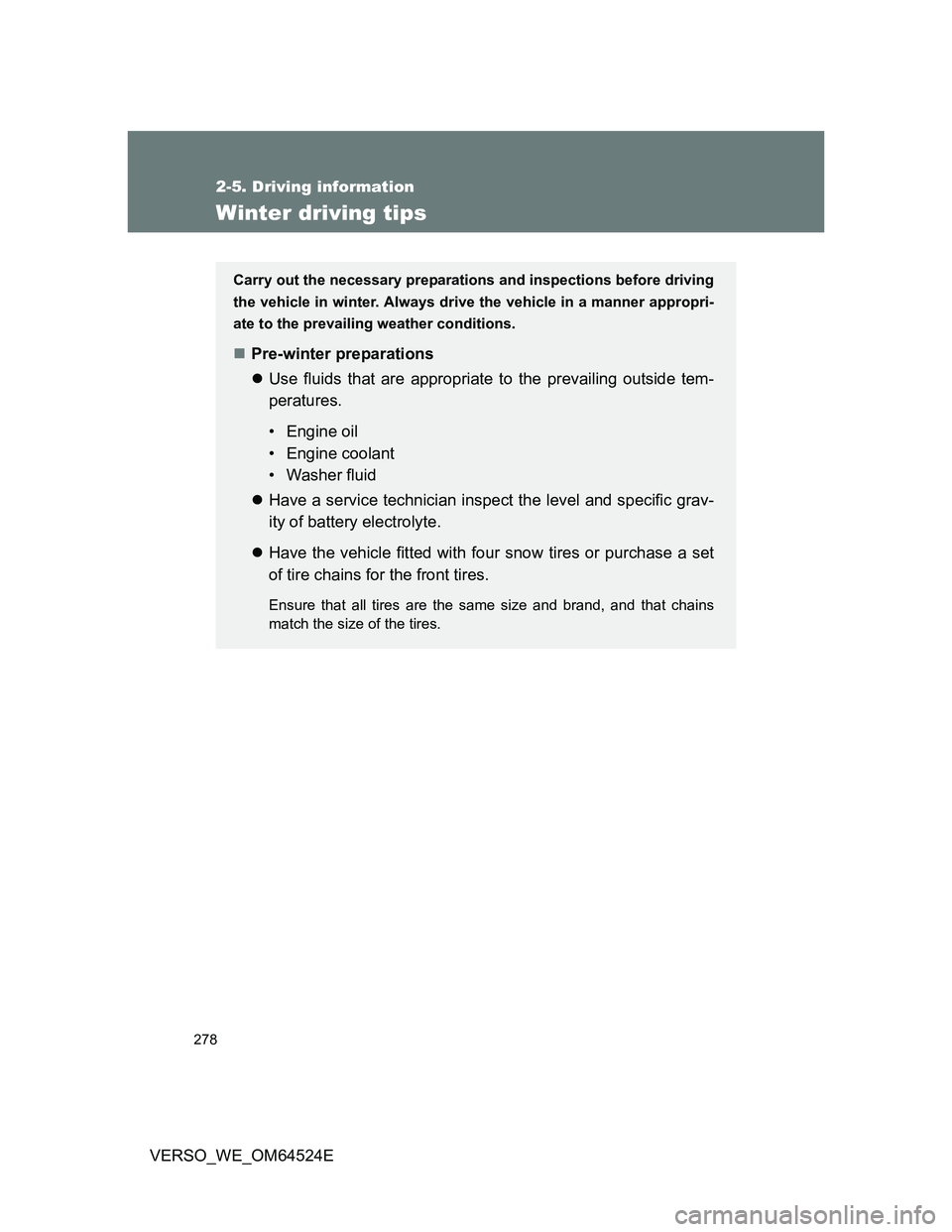TOYOTA VERSO 2012  Owners Manual 278
2-5. Driving information
VERSO_WE_OM64524E
Winter driving tips
Carry out the necessary preparations and inspections before driving
the vehicle in winter. Always drive the vehicle in a manner appro