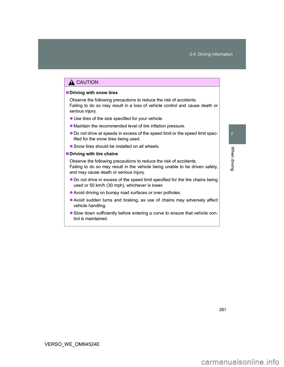TOYOTA VERSO 2012  Owners Manual 281 2-5. Driving information
2
When driving
VERSO_WE_OM64524E
CAUTION
Driving with snow tires
Observe the following precautions to reduce the risk of accidents.
Failing to do so may result in a los