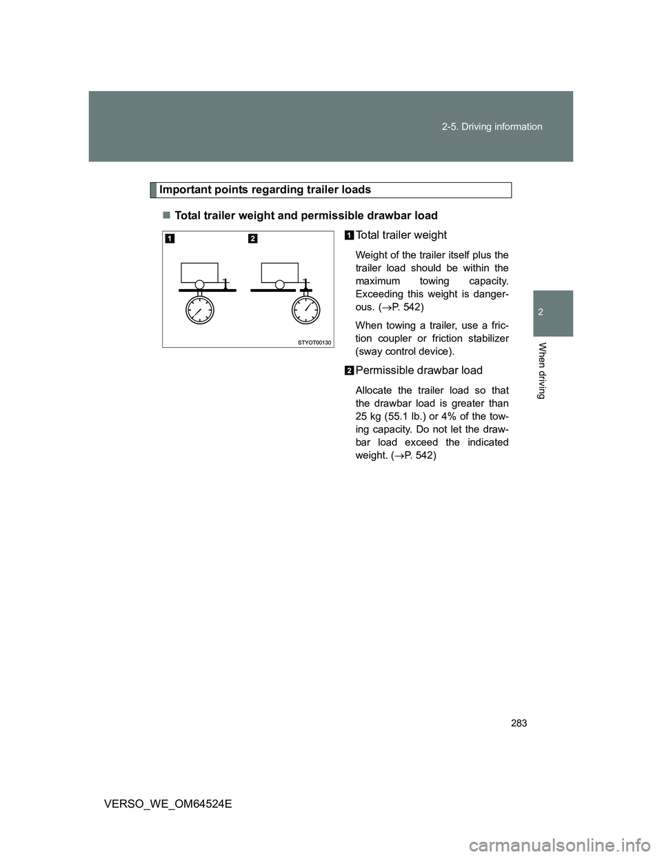 TOYOTA VERSO 2012  Owners Manual 283 2-5. Driving information
2
When driving
VERSO_WE_OM64524E
Important points regarding trailer loads
Total trailer weight and permissible drawbar load
Total trailer weight
Weight of the trailer i