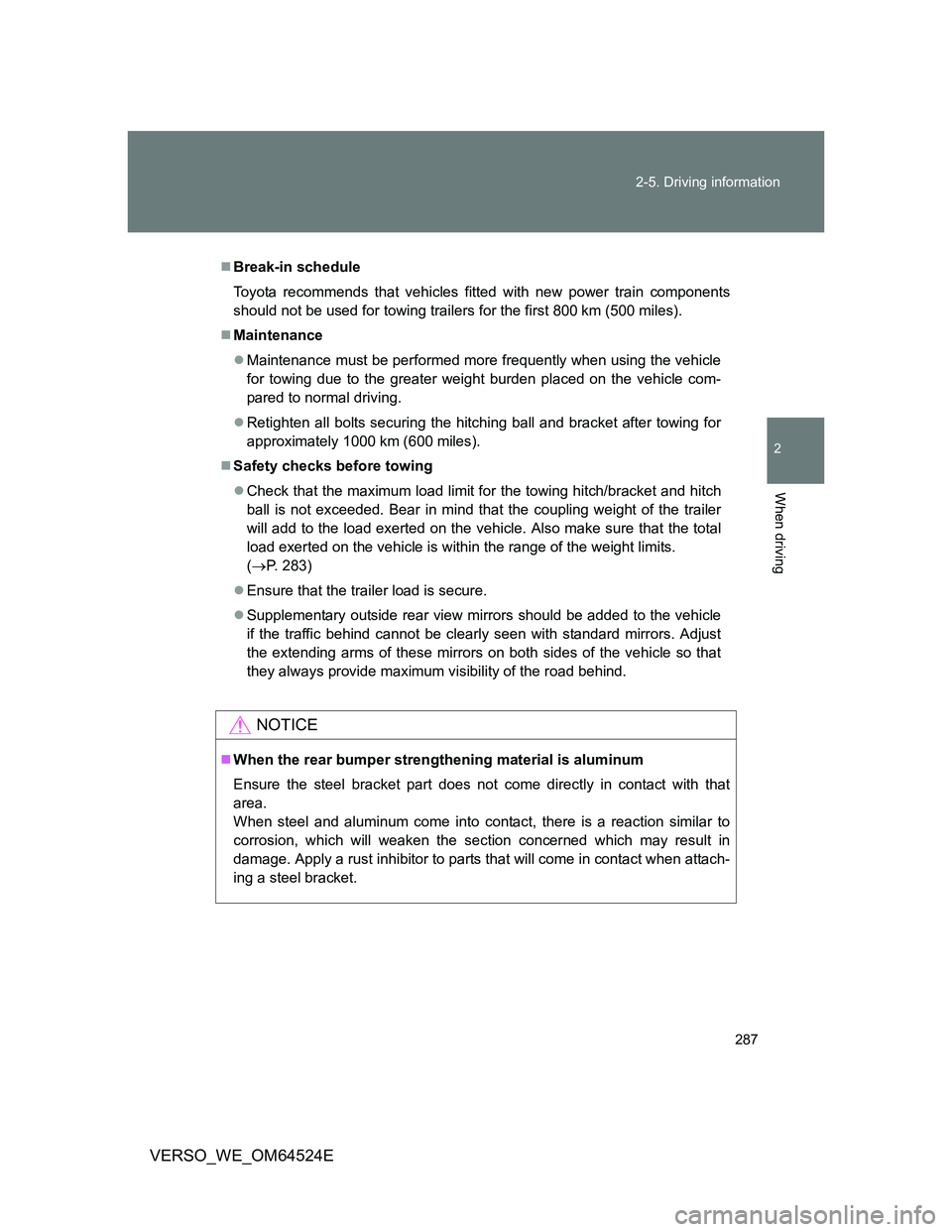 TOYOTA VERSO 2012  Owners Manual 287 2-5. Driving information
2
When driving
VERSO_WE_OM64524E
Break-in schedule
Toyota recommends that vehicles fitted with new power train components
should not be used for towing trailers for the