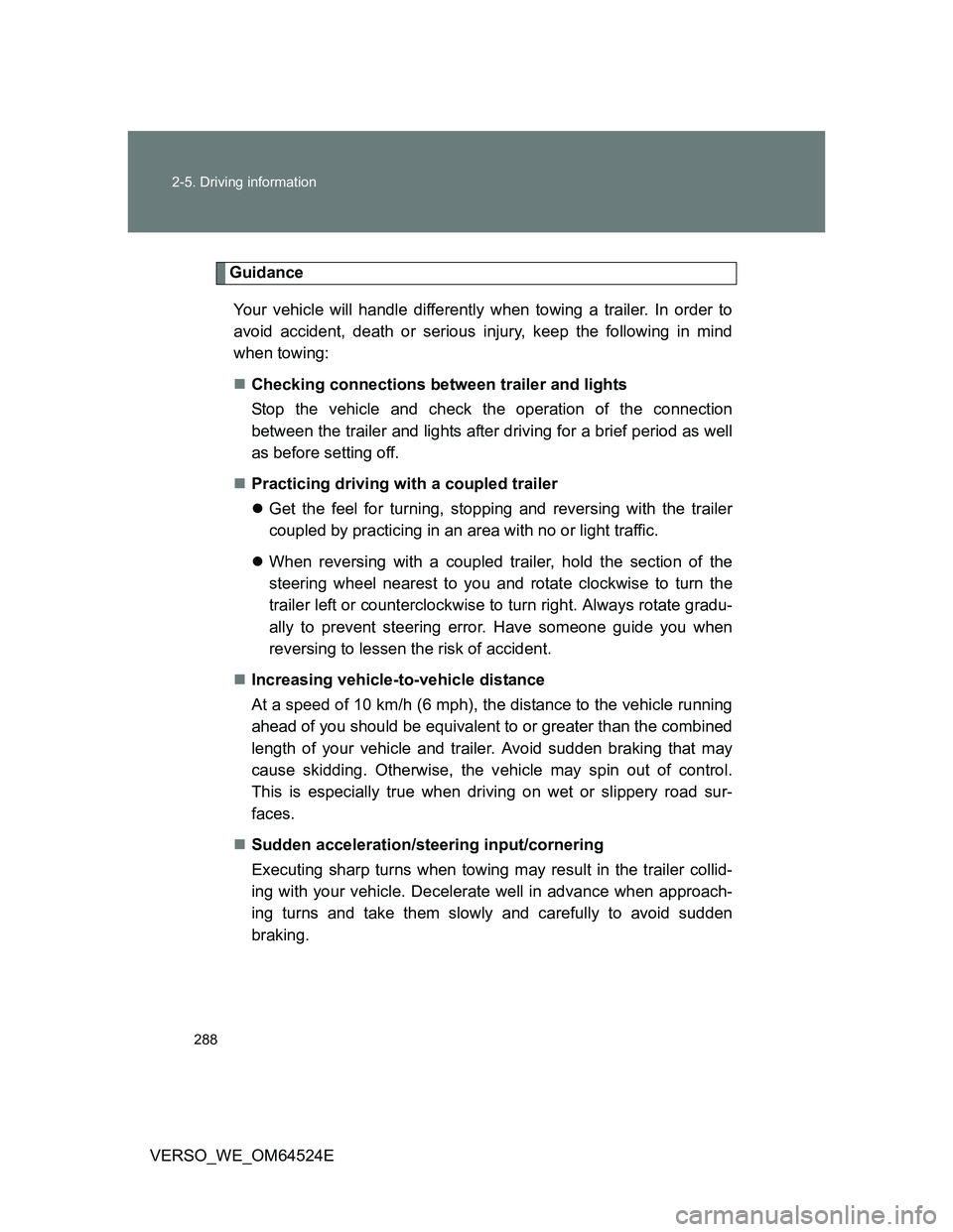 TOYOTA VERSO 2012  Owners Manual 288 2-5. Driving information
VERSO_WE_OM64524E
Guidance
Your vehicle will handle differently when towing a trailer. In order to
avoid accident, death or serious injury, keep the following in mind
when