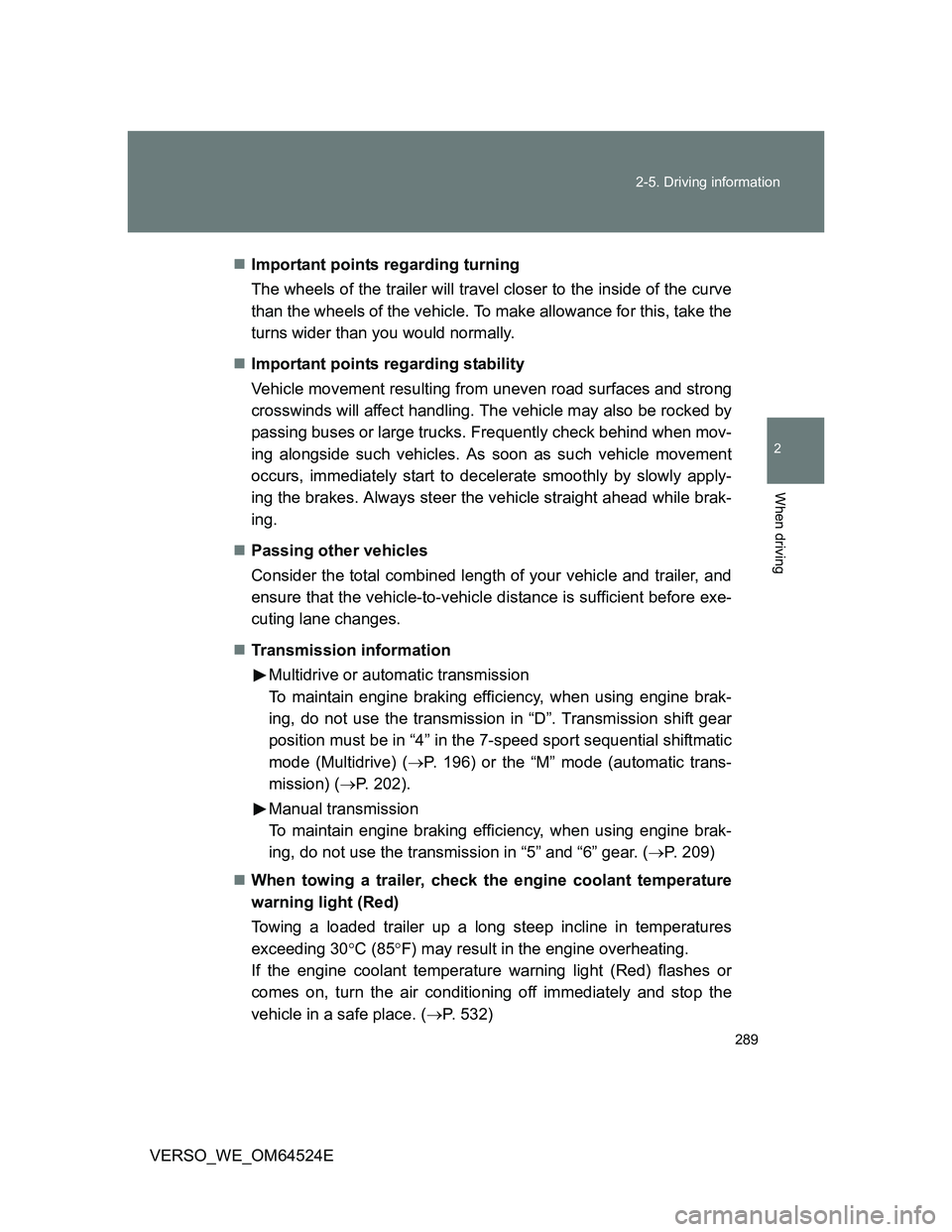 TOYOTA VERSO 2012  Owners Manual 289 2-5. Driving information
2
When driving
VERSO_WE_OM64524EImportant points regarding turning
The wheels of the trailer will travel closer to the inside of the curve
than the wheels of the vehicl
