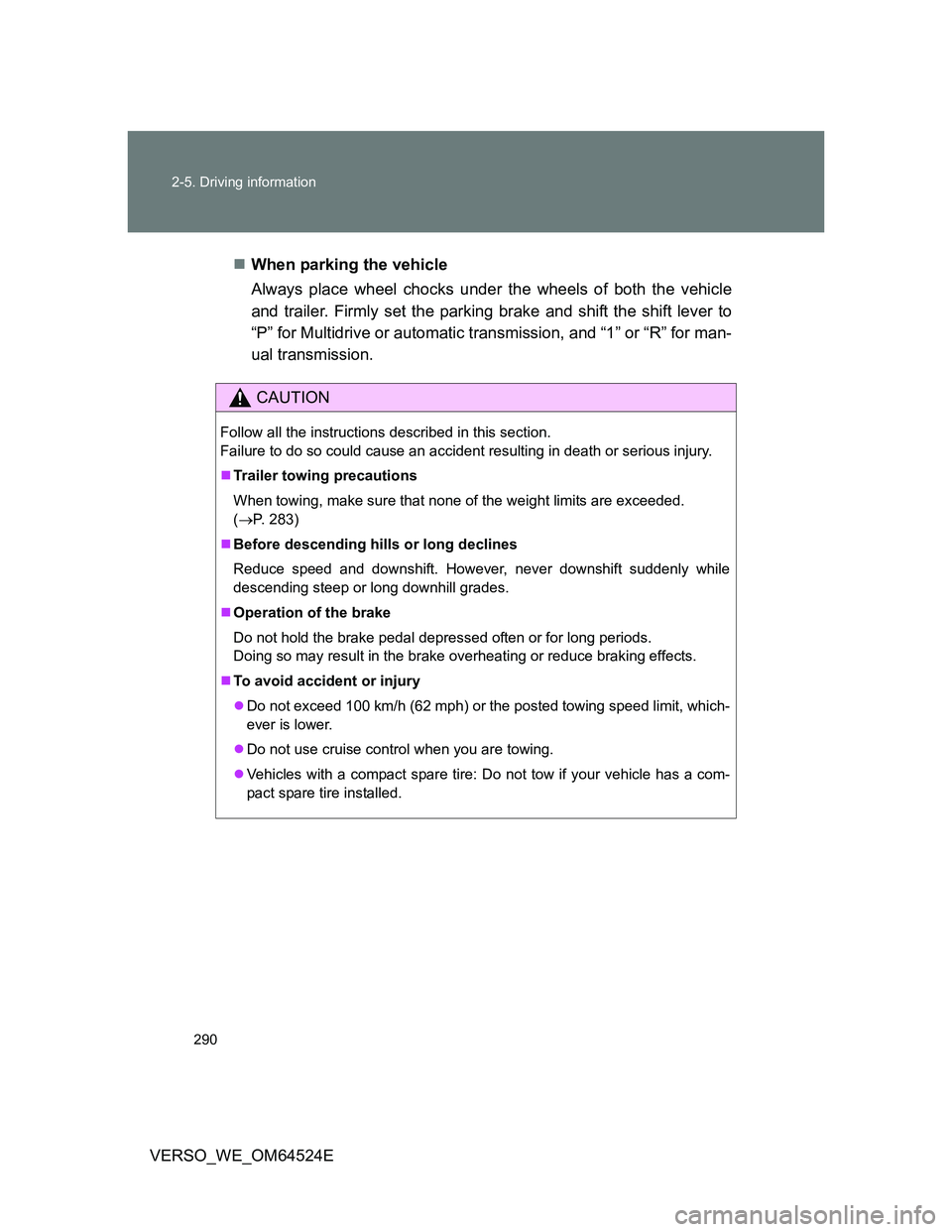 TOYOTA VERSO 2012  Owners Manual 290 2-5. Driving information
VERSO_WE_OM64524EWhen parking the vehicle
Always place wheel chocks under the wheels of both the vehicle
and trailer. Firmly set the parking brake and shift the shift l