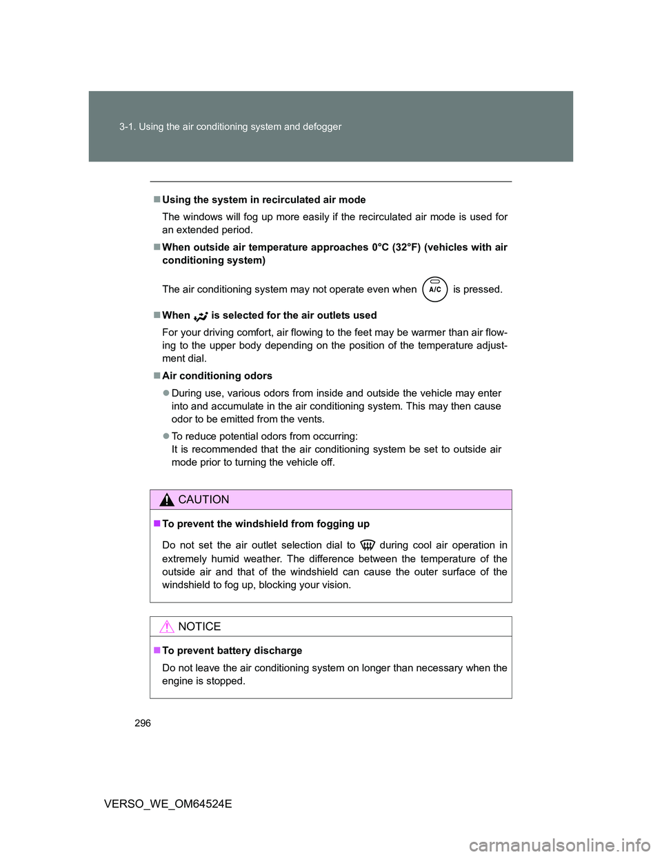 TOYOTA VERSO 2012  Owners Manual 296 3-1. Using the air conditioning system and defogger
VERSO_WE_OM64524E
Using the system in recirculated air mode
The windows will fog up more easily if the recirculated air mode is used for
an e