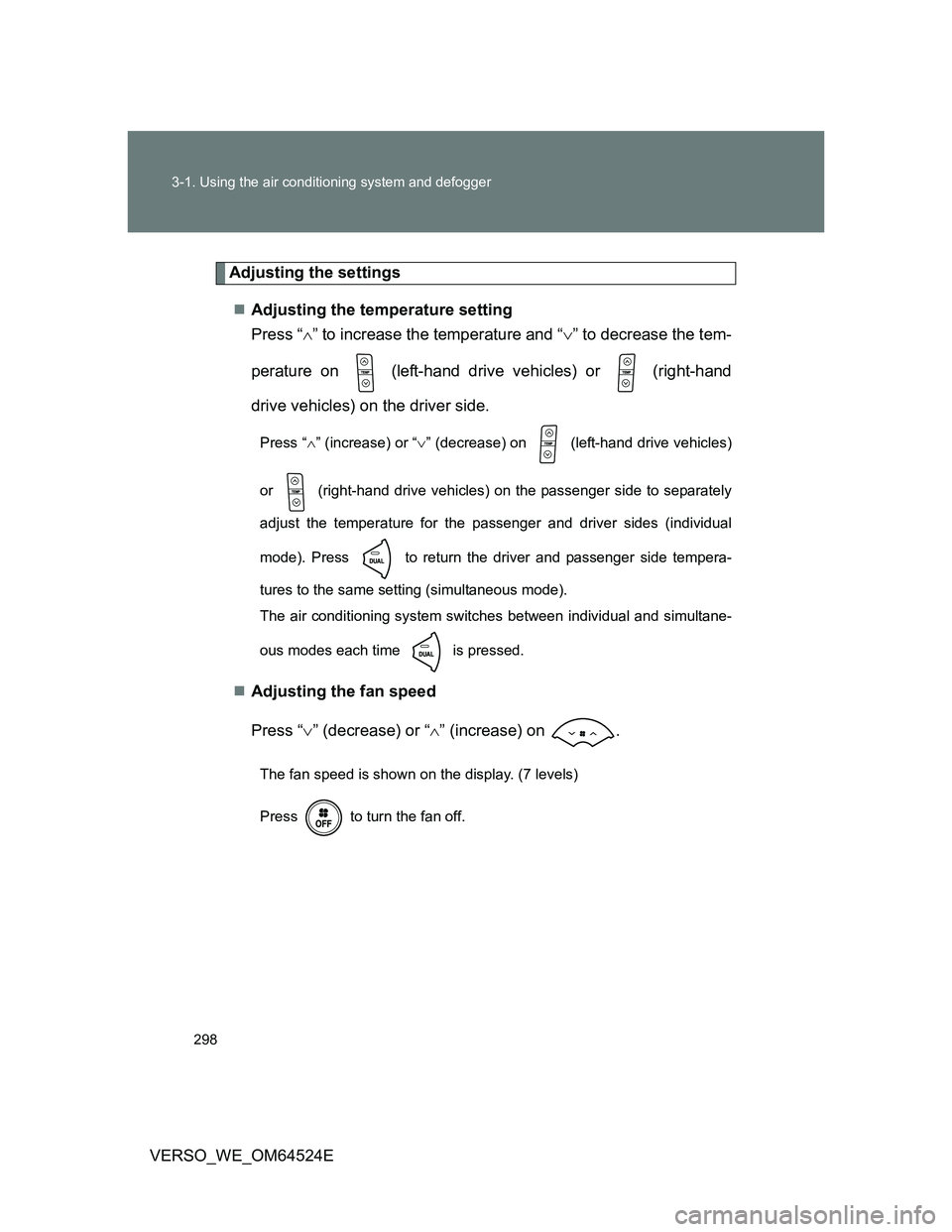 TOYOTA VERSO 2012  Owners Manual 298 3-1. Using the air conditioning system and defogger
VERSO_WE_OM64524E
Adjusting the settings
Adjusting the temperature setting
Press “” to increase the temperature and “” to decre
