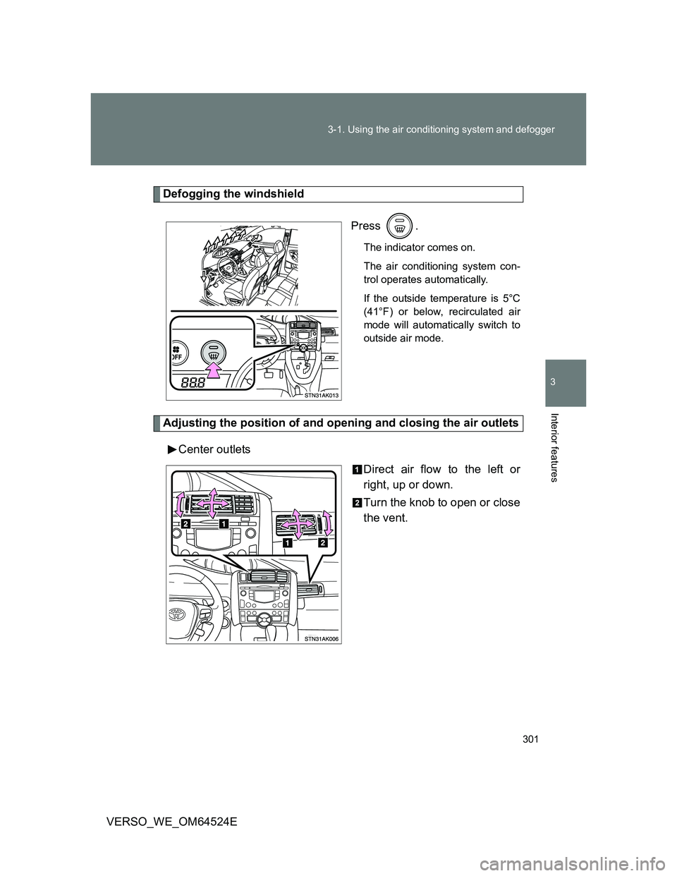 TOYOTA VERSO 2012 Owners Manual 301 3-1. Using the air conditioning system and defogger
3
Interior features
VERSO_WE_OM64524E
Defogging the windshield
Press .
The indicator comes on.
The air conditioning system con-
trol operates au TOYOTA VERSO 2012 Owners Manual 301 3-1. Using the air conditioning system and defogger
3
Interior features
VERSO_WE_OM64524E
Defogging the windshield
Press .
The indicator comes on.
The air conditioning system con-
trol operates au