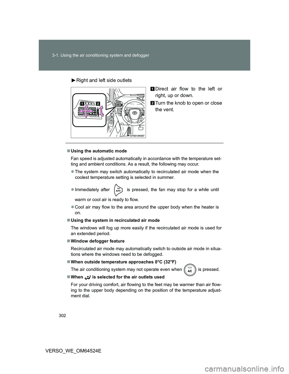 TOYOTA VERSO 2012 Owners Manual 302 3-1. Using the air conditioning system and defogger
VERSO_WE_OM64524ERight and left side outlets
Direct air flow to the left or
right, up or down.
Turn the knob to open or close
the vent.
Using TOYOTA VERSO 2012 Owners Manual 302 3-1. Using the air conditioning system and defogger
VERSO_WE_OM64524ERight and left side outlets
Direct air flow to the left or
right, up or down.
Turn the knob to open or close
the vent.
Using