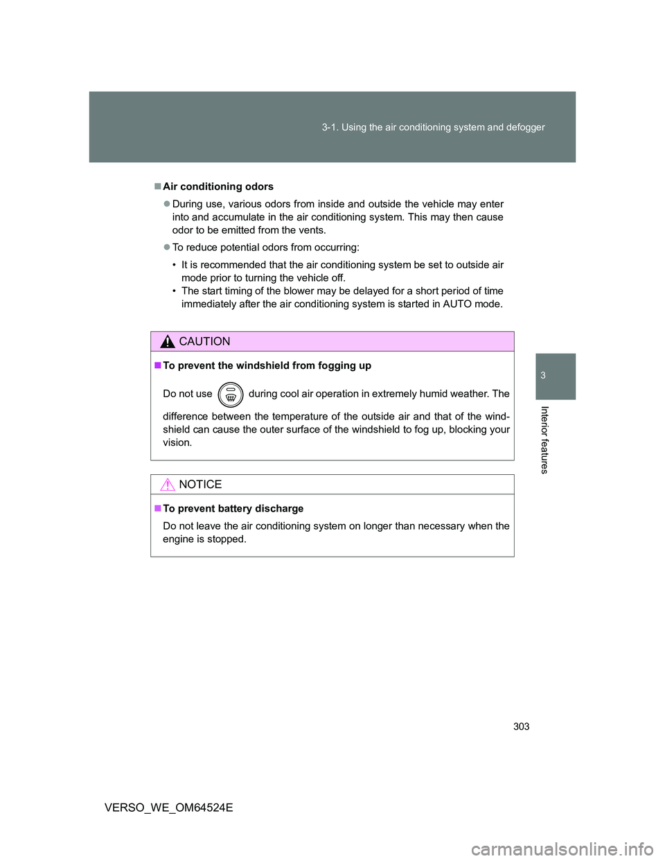 TOYOTA VERSO 2012 Owners Manual 303 3-1. Using the air conditioning system and defogger
3
Interior features
VERSO_WE_OM64524E
Air conditioning odors
During use, various odors from inside and outside the vehicle may enter
into TOYOTA VERSO 2012 Owners Manual 303 3-1. Using the air conditioning system and defogger
3
Interior features
VERSO_WE_OM64524E
Air conditioning odors
During use, various odors from inside and outside the vehicle may enter
into