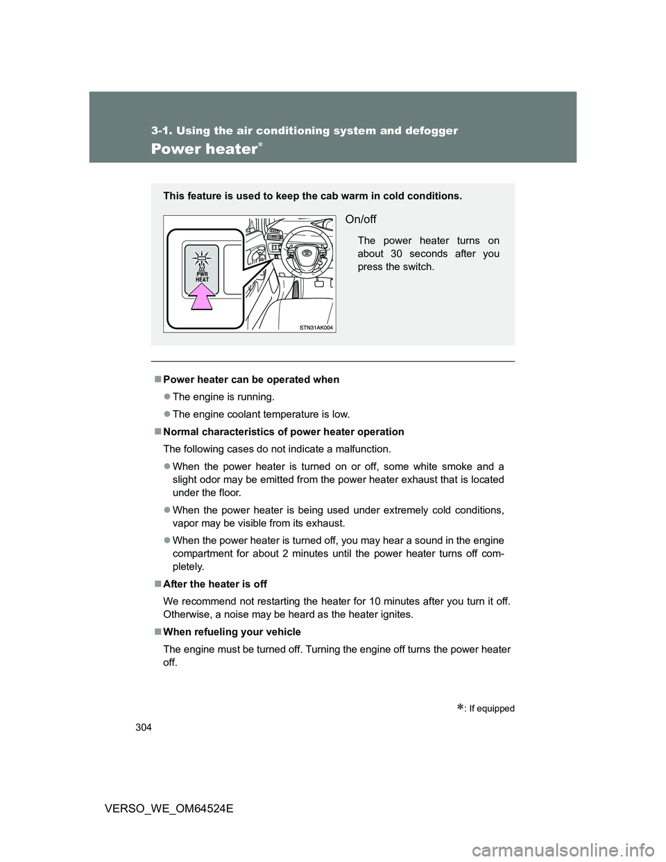 TOYOTA VERSO 2012 Owners Manual 304
3-1. Using the air conditioning system and defogger
VERSO_WE_OM64524E
Power heater
: If equipped
Power heater can be operated when
The engine is running.
The engine coolant temperat TOYOTA VERSO 2012 Owners Manual 304
3-1. Using the air conditioning system and defogger
VERSO_WE_OM64524E
Power heater
: If equipped
Power heater can be operated when
The engine is running.
The engine coolant temperat