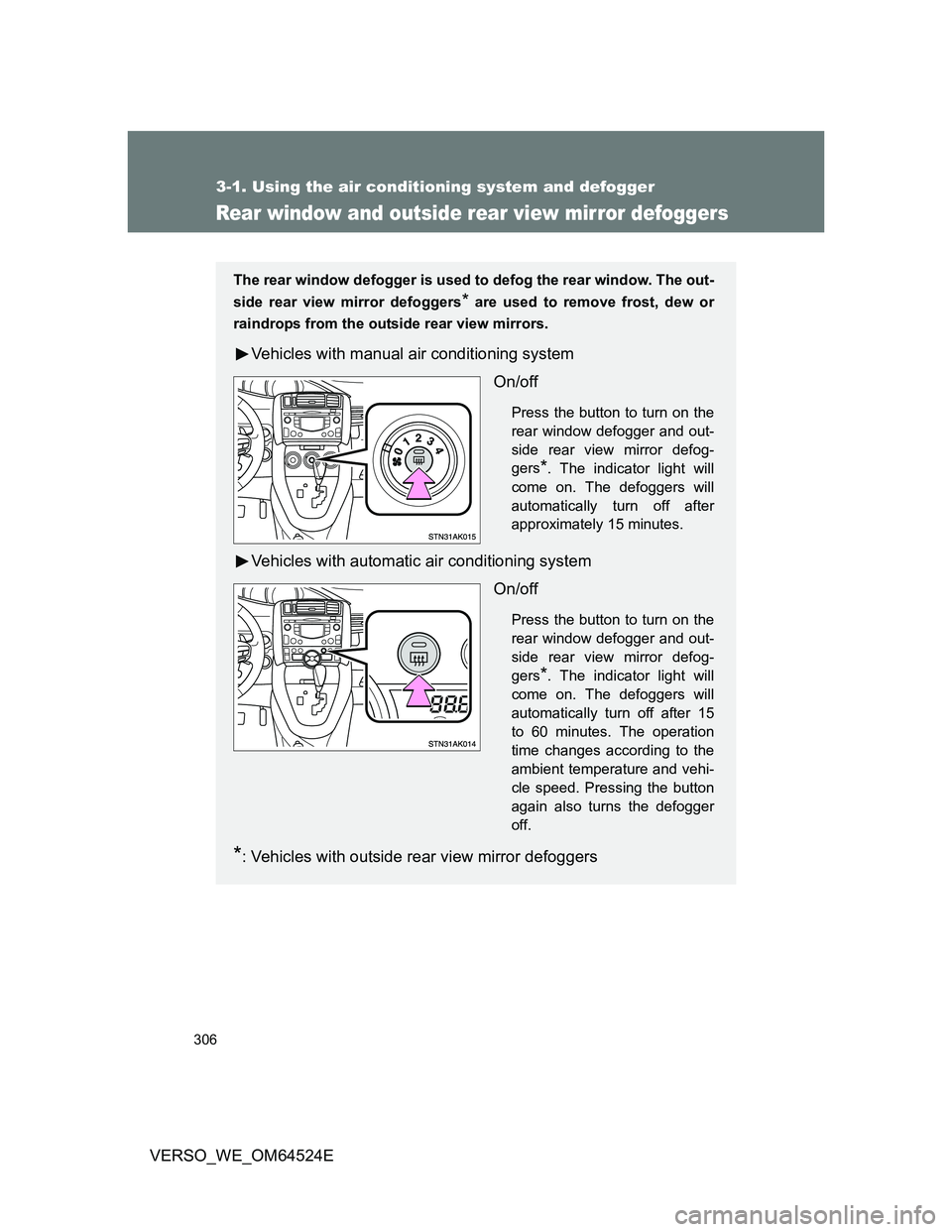 TOYOTA VERSO 2012 Owners Manual 306
3-1. Using the air conditioning system and defogger
VERSO_WE_OM64524E
Rear window and outside rear view mirror defoggers
The rear window defogger is used to defog the rear window. The out-
side re TOYOTA VERSO 2012 Owners Manual 306
3-1. Using the air conditioning system and defogger
VERSO_WE_OM64524E
Rear window and outside rear view mirror defoggers
The rear window defogger is used to defog the rear window. The out-
side re