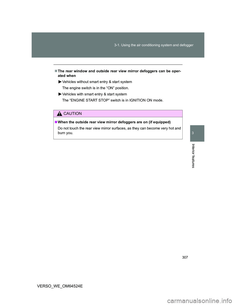 TOYOTA VERSO 2012 Owners Manual 307 3-1. Using the air conditioning system and defogger
3
Interior features
VERSO_WE_OM64524E
The rear window and outside rear view mirror defoggers can be oper-
ated when
Vehicles without smart en TOYOTA VERSO 2012 Owners Manual 307 3-1. Using the air conditioning system and defogger
3
Interior features
VERSO_WE_OM64524E
The rear window and outside rear view mirror defoggers can be oper-
ated when
Vehicles without smart en