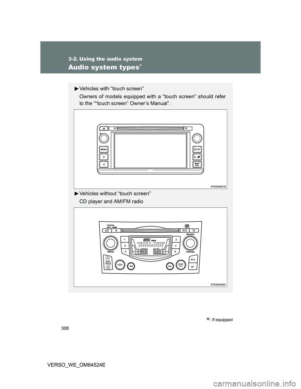 TOYOTA VERSO 2012 Owners Manual 308
VERSO_WE_OM64524E
3-2. Using the audio system
Audio system types
: If equipped
Vehicles with “touch screen”
Owners of models equipped with a “touch screen” should refer
to the ““ TOYOTA VERSO 2012 Owners Manual 308
VERSO_WE_OM64524E
3-2. Using the audio system
Audio system types
: If equipped
Vehicles with “touch screen”
Owners of models equipped with a “touch screen” should refer
to the ““