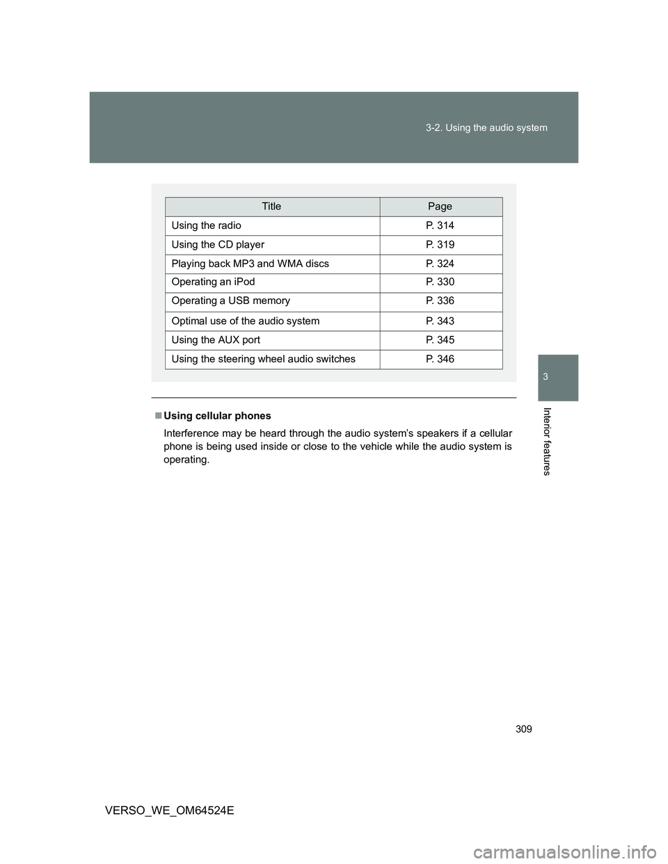TOYOTA VERSO 2012 Owners Manual 309 3-2. Using the audio system
3
Interior features
VERSO_WE_OM64524E
Using cellular phones
Interference may be heard through the audio system’s speakers if a cellular
phone is being used inside TOYOTA VERSO 2012 Owners Manual 309 3-2. Using the audio system
3
Interior features
VERSO_WE_OM64524E
Using cellular phones
Interference may be heard through the audio system’s speakers if a cellular
phone is being used inside