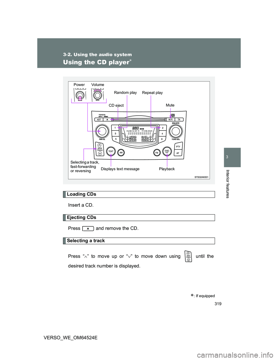 TOYOTA VERSO 2012  Owners Manual 319
3-2. Using the audio system
3
Interior features
VERSO_WE_OM64524E
Using the CD player
Loading CDs
Insert a CD.
Ejecting CDs
Press   and remove the CD.
Selecting a track
Press “
” to move