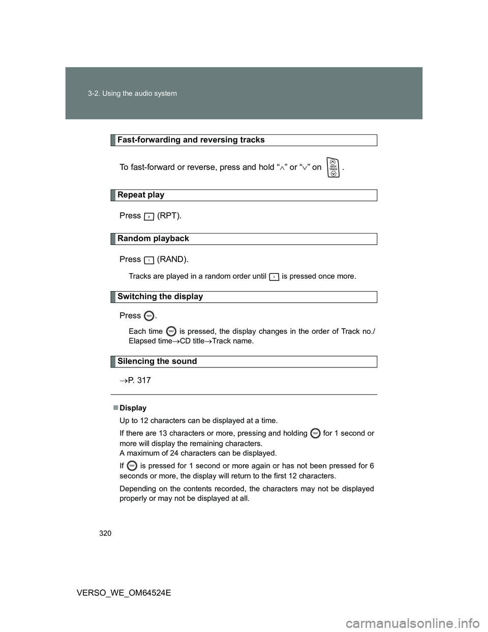 TOYOTA VERSO 2012  Owners Manual 320 3-2. Using the audio system
VERSO_WE_OM64524E
Fast-forwarding and reversing tracks 
To fast-forward or reverse, press and hold “
” or “” on  .
Repeat play
Press  (RPT).
Random playba