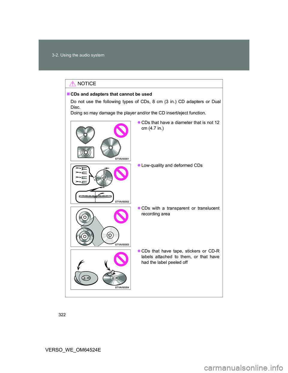 TOYOTA VERSO 2012 Owners Manual 322 3-2. Using the audio system
VERSO_WE_OM64524E
NOTICE
CDs and adapters that cannot be used
Do not use the following types of CDs, 8 cm (3 in.) CD adapters or Dual
Disc.
Doing so may damage the p TOYOTA VERSO 2012 Owners Manual 322 3-2. Using the audio system
VERSO_WE_OM64524E
NOTICE
CDs and adapters that cannot be used
Do not use the following types of CDs, 8 cm (3 in.) CD adapters or Dual
Disc.
Doing so may damage the p