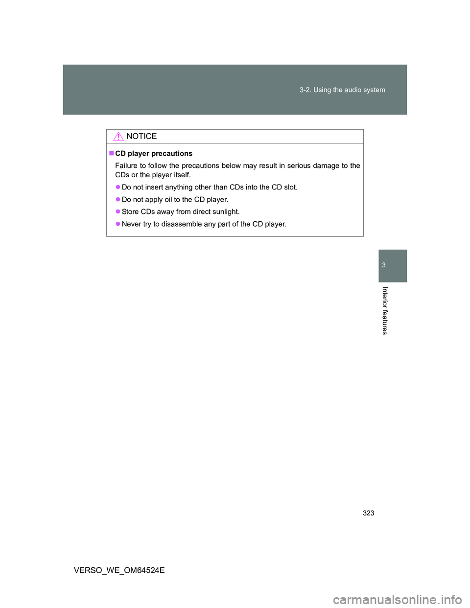 TOYOTA VERSO 2012 Owners Manual 323 3-2. Using the audio system
3
Interior features
VERSO_WE_OM64524E
NOTICE
CD player precautions
Failure to follow the precautions below may result in serious damage to the
CDs or the player itse TOYOTA VERSO 2012 Owners Manual 323 3-2. Using the audio system
3
Interior features
VERSO_WE_OM64524E
NOTICE
CD player precautions
Failure to follow the precautions below may result in serious damage to the
CDs or the player itse