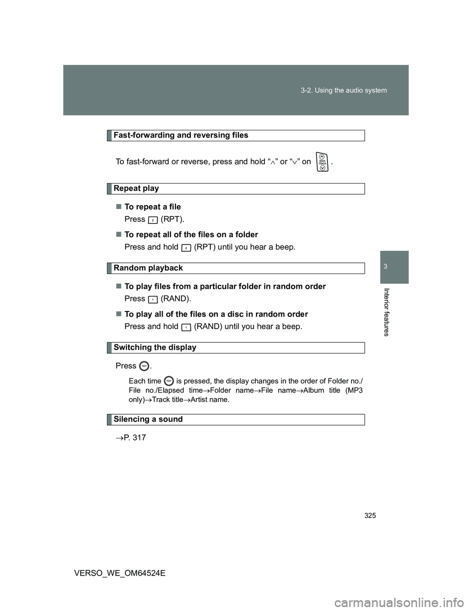 TOYOTA VERSO 2012 Owners Manual 325 3-2. Using the audio system
3
Interior features
VERSO_WE_OM64524E
Fast-forwarding and reversing files
To fast-forward or reverse, press and hold “
” or “” on .
Repeat play
To r TOYOTA VERSO 2012 Owners Manual 325 3-2. Using the audio system
3
Interior features
VERSO_WE_OM64524E
Fast-forwarding and reversing files
To fast-forward or reverse, press and hold “
” or “” on .
Repeat play
To r