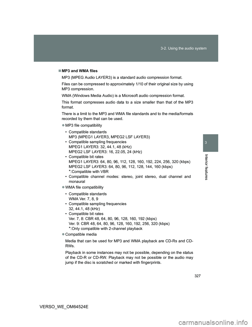 TOYOTA VERSO 2012 Owners Manual 327 3-2. Using the audio system
3
Interior features
VERSO_WE_OM64524E
MP3 and WMA files
MP3 (MPEG Audio LAYER3) is a standard audio compression format.
Files can be compressed to approximately 1/10 TOYOTA VERSO 2012 Owners Manual 327 3-2. Using the audio system
3
Interior features
VERSO_WE_OM64524E
MP3 and WMA files
MP3 (MPEG Audio LAYER3) is a standard audio compression format.
Files can be compressed to approximately 1/10