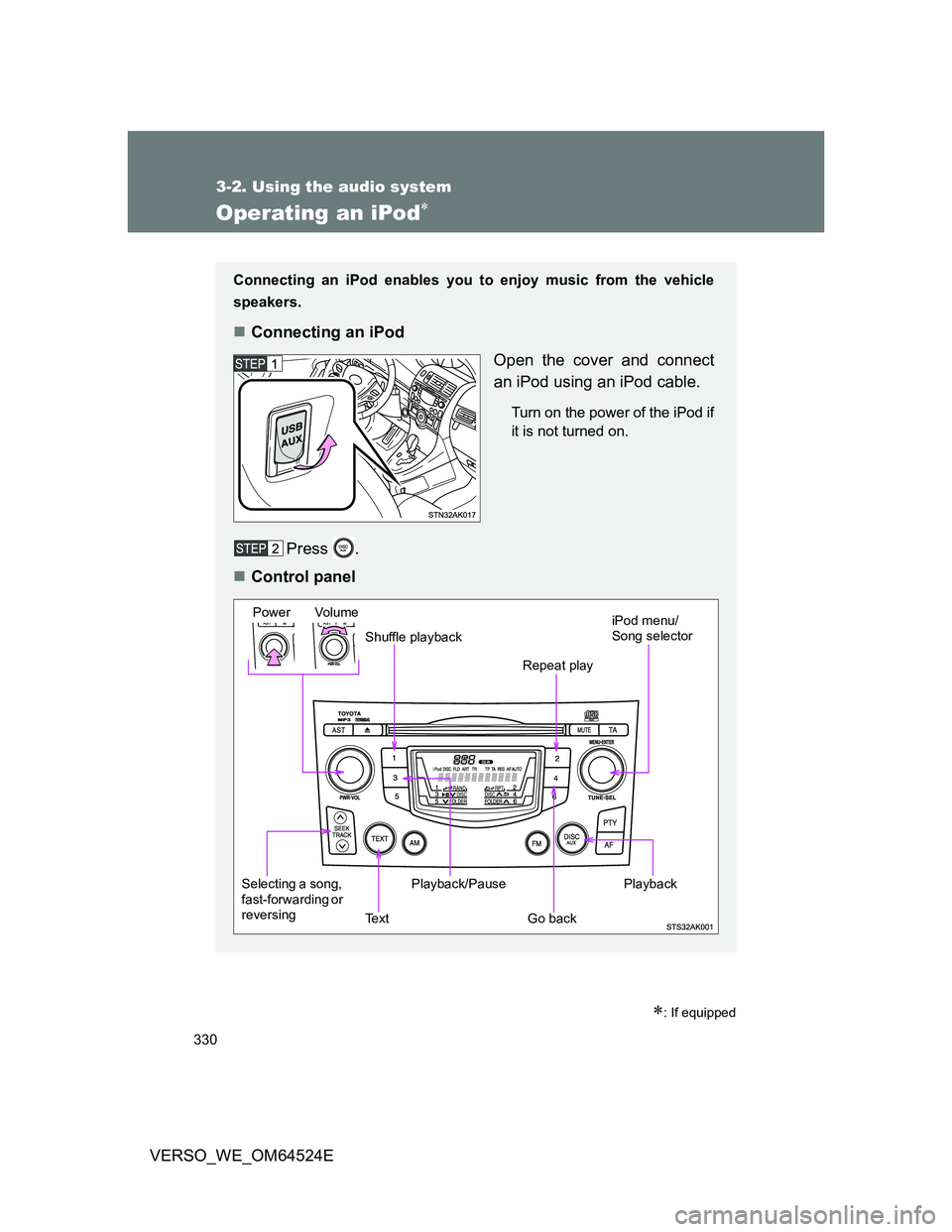 TOYOTA VERSO 2012 Owners Manual 330
3-2. Using the audio system
VERSO_WE_OM64524E
Operating an iPod
: If equipped
Connecting an iPod enables you to enjoy music from the vehicle
speakers.
Connecting an iPod
Open the cover an TOYOTA VERSO 2012 Owners Manual 330
3-2. Using the audio system
VERSO_WE_OM64524E
Operating an iPod
: If equipped
Connecting an iPod enables you to enjoy music from the vehicle
speakers.
Connecting an iPod
Open the cover an