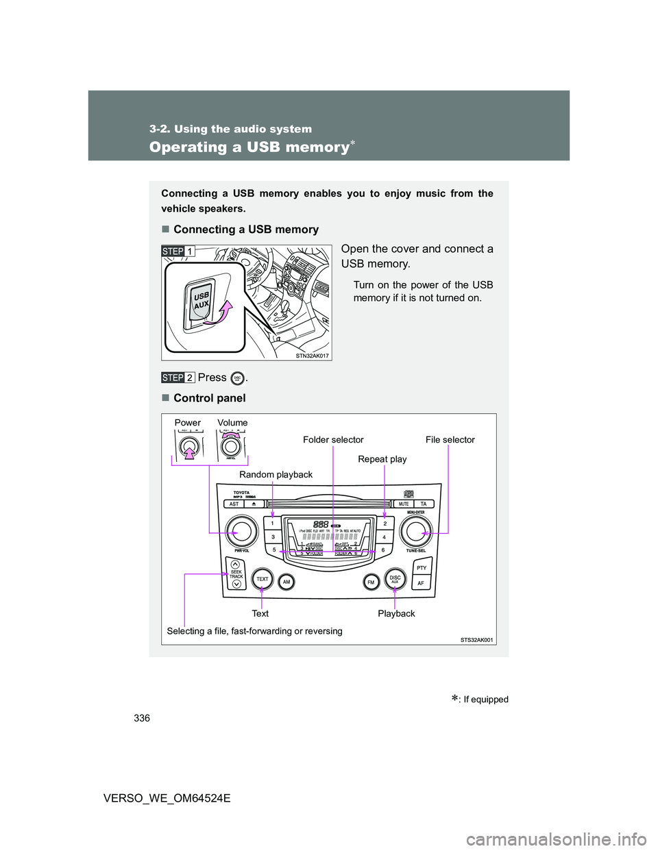 TOYOTA VERSO 2012 Owners Manual 336
3-2. Using the audio system
VERSO_WE_OM64524E
Operating a USB memor y
: If equipped
Connecting a USB memory enables you to enjoy music from the
vehicle speakers.
Connecting a USB memory
O TOYOTA VERSO 2012 Owners Manual 336
3-2. Using the audio system
VERSO_WE_OM64524E
Operating a USB memor y
: If equipped
Connecting a USB memory enables you to enjoy music from the
vehicle speakers.
Connecting a USB memory
O