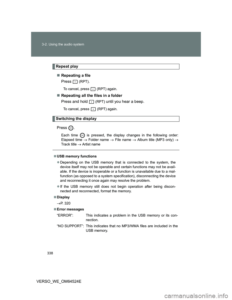 TOYOTA VERSO 2012 Owners Manual 338 3-2. Using the audio system
VERSO_WE_OM64524E
Repeat play
Repeating a file
Press
(RPT).
To cancel, press (RPT) again.
Repeating all the files in a folder
Press and hold
(RPT) until you TOYOTA VERSO 2012 Owners Manual 338 3-2. Using the audio system
VERSO_WE_OM64524E
Repeat play
Repeating a file
Press
(RPT).
To cancel, press (RPT) again.
Repeating all the files in a folder
Press and hold
(RPT) until you