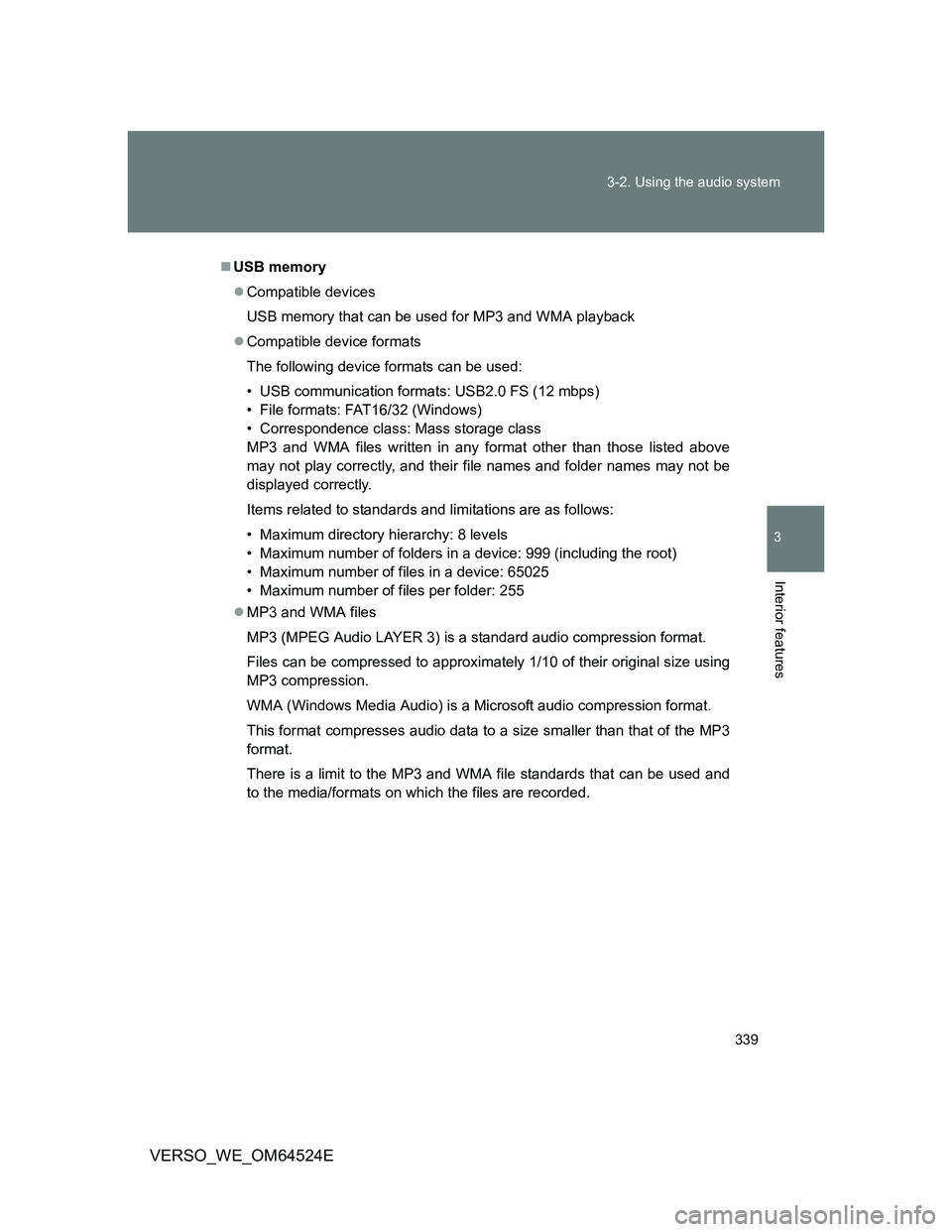 TOYOTA VERSO 2012 Owners Manual 339 3-2. Using the audio system
3
Interior features
VERSO_WE_OM64524E
USB memory
Compatible devices
USB memory that can be used for MP3 and WMA playback
Compatible device formats
The followin TOYOTA VERSO 2012 Owners Manual 339 3-2. Using the audio system
3
Interior features
VERSO_WE_OM64524E
USB memory
Compatible devices
USB memory that can be used for MP3 and WMA playback
Compatible device formats
The followin