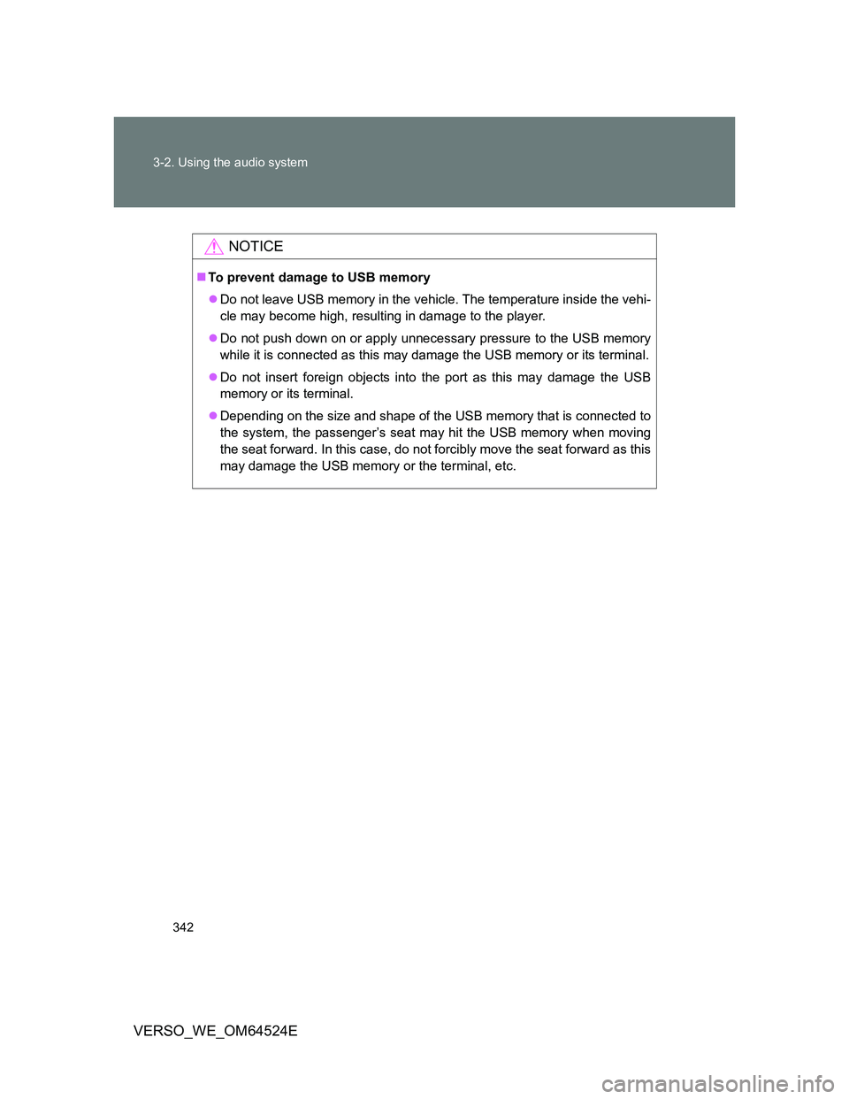 TOYOTA VERSO 2012 Owners Manual 342 3-2. Using the audio system
VERSO_WE_OM64524E
NOTICE
To prevent damage to USB memory
Do not leave USB memory in the vehicle. The temperature inside the vehi-
cle may become high, resulting i TOYOTA VERSO 2012 Owners Manual 342 3-2. Using the audio system
VERSO_WE_OM64524E
NOTICE
To prevent damage to USB memory
Do not leave USB memory in the vehicle. The temperature inside the vehi-
cle may become high, resulting i