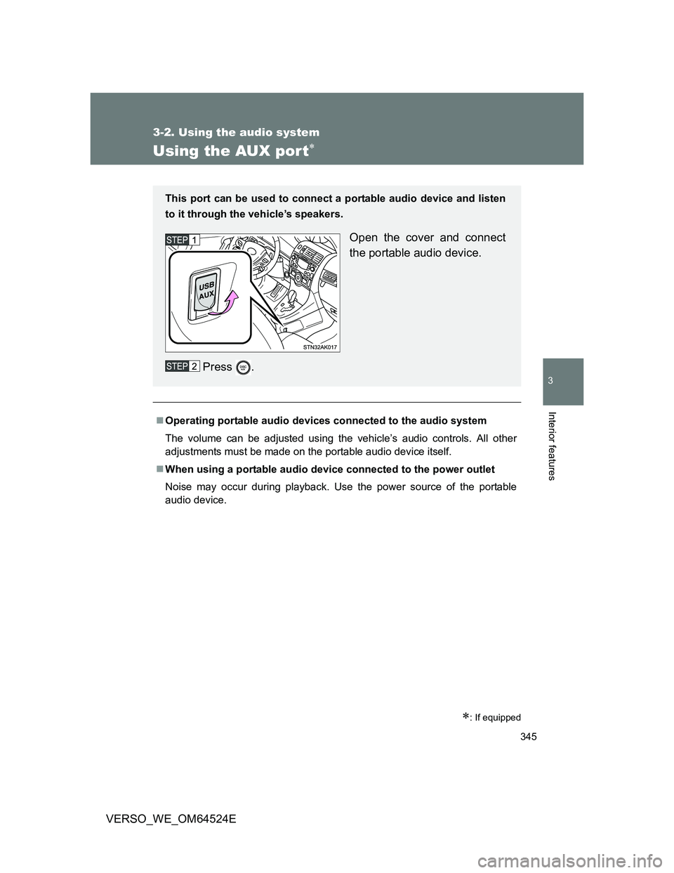 TOYOTA VERSO 2012 Owners Manual 345
3-2. Using the audio system
3
Interior features
VERSO_WE_OM64524E
Using the AUX por t
: If equipped
Operating portable audio devices connected to the audio system
The volume can be adjust TOYOTA VERSO 2012 Owners Manual 345
3-2. Using the audio system
3
Interior features
VERSO_WE_OM64524E
Using the AUX por t
: If equipped
Operating portable audio devices connected to the audio system
The volume can be adjust