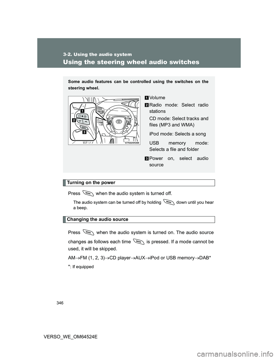 TOYOTA VERSO 2012 Owners Manual 346
3-2. Using the audio system
VERSO_WE_OM64524E
Using the steering wheel audio switches
Turning on the power
Press when the audio system is turned off.
The audio system can be turned off by holdin TOYOTA VERSO 2012 Owners Manual 346
3-2. Using the audio system
VERSO_WE_OM64524E
Using the steering wheel audio switches
Turning on the power
Press when the audio system is turned off.
The audio system can be turned off by holdin