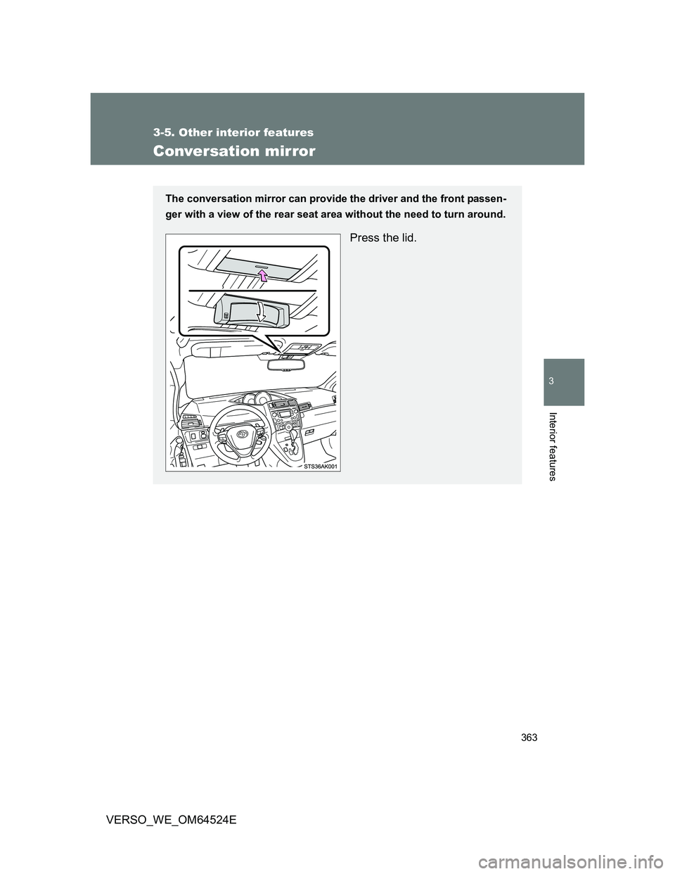 TOYOTA VERSO 2012  Owners Manual 363
3-5. Other interior features
3
Interior features
VERSO_WE_OM64524E
Conversation mirror
The conversation mirror can provide the driver and the front passen-
ger with a view of the rear seat area wi