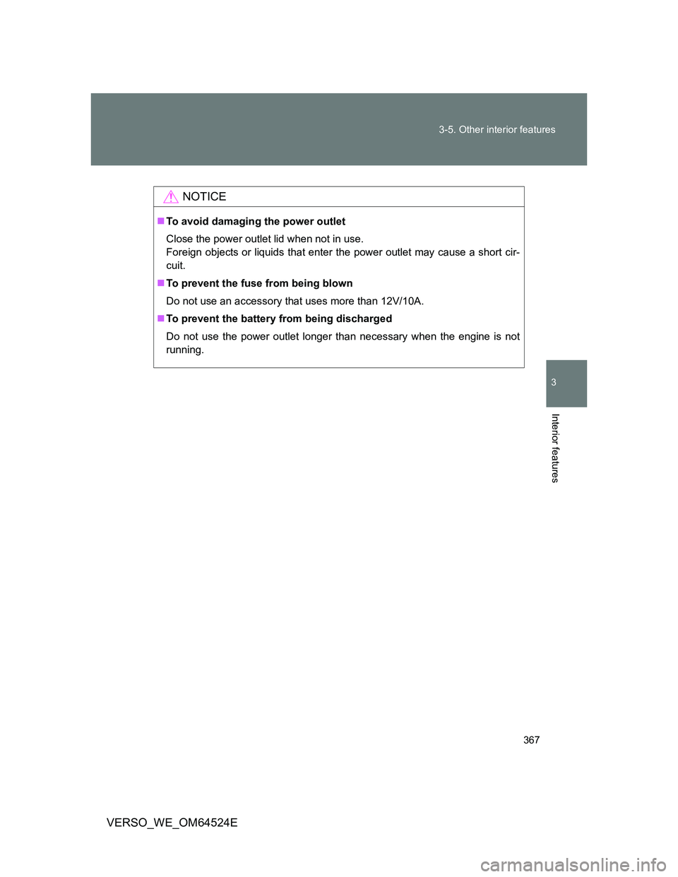 TOYOTA VERSO 2012  Owners Manual 367 3-5. Other interior features
3
Interior features
VERSO_WE_OM64524E
NOTICE
To avoid damaging the power outlet
Close the power outlet lid when not in use.
Foreign objects or liquids that enter th
