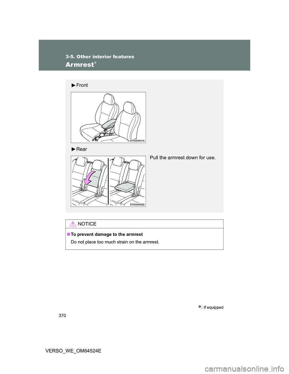 TOYOTA VERSO 2012  Owners Manual 370
3-5. Other interior features
VERSO_WE_OM64524E
Armrest
: If equipped
NOTICE
To prevent damage to the armrest
Do not place too much strain on the armrest.
Front
Rear
Pull the armrest down 