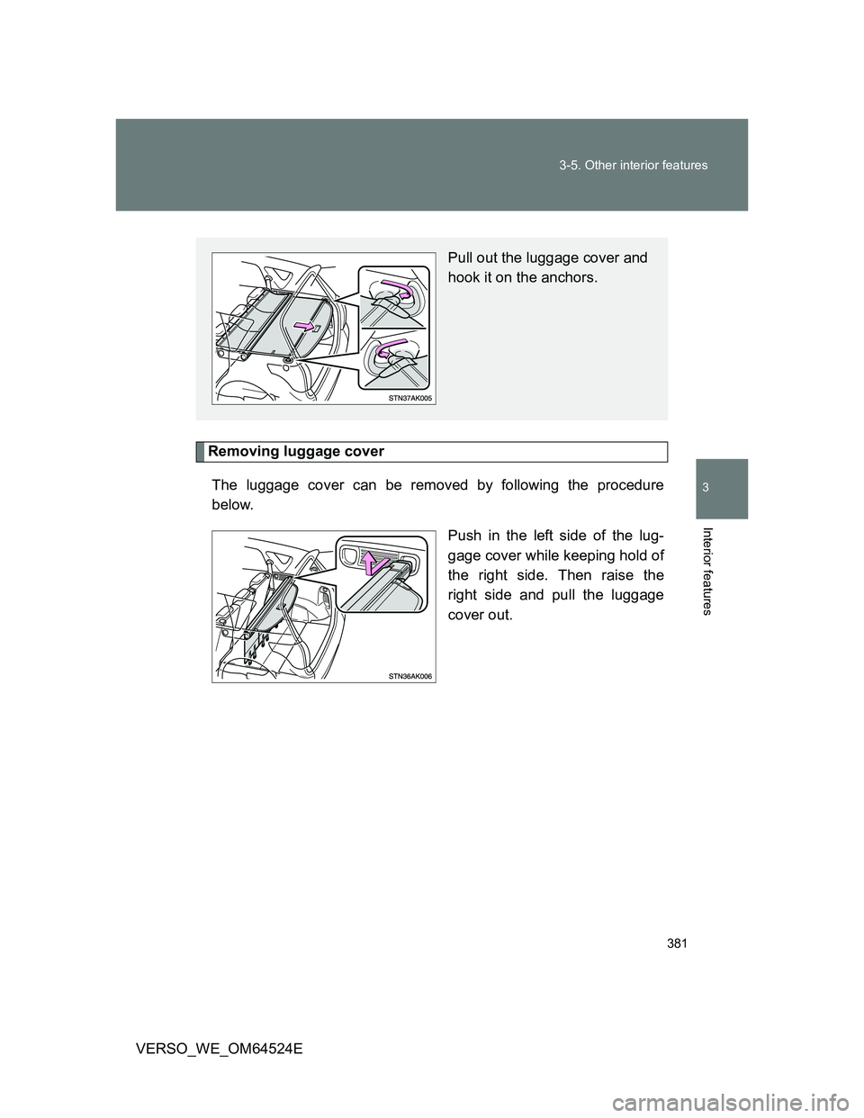 TOYOTA VERSO 2012  Owners Manual 381 3-5. Other interior features
3
Interior features
VERSO_WE_OM64524E
Removing luggage cover
The luggage cover can be removed by following the procedure
below.
Push in the left side of the lug-
gage 