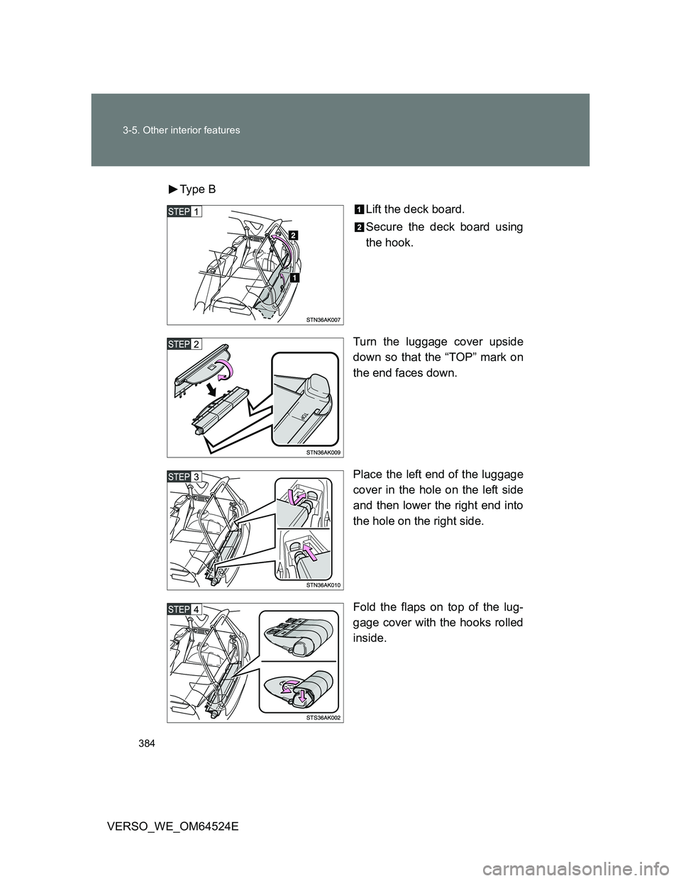 TOYOTA VERSO 2012  Owners Manual 384 3-5. Other interior features
VERSO_WE_OM64524EType  B
Lift the deck board.
Secure the deck board using
the hook.
Turn the luggage cover upside
down so that the “TOP” mark on
the end faces down