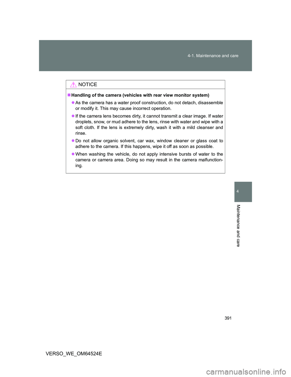 TOYOTA VERSO 2012 Owners Manual 391 4-1. Maintenance and care
4
Maintenance and care
VERSO_WE_OM64524E
NOTICE
Handling of the camera (vehicles with rear view monitor system)
As the camera has a water proof construction, do not TOYOTA VERSO 2012 Owners Manual 391 4-1. Maintenance and care
4
Maintenance and care
VERSO_WE_OM64524E
NOTICE
Handling of the camera (vehicles with rear view monitor system)
As the camera has a water proof construction, do not