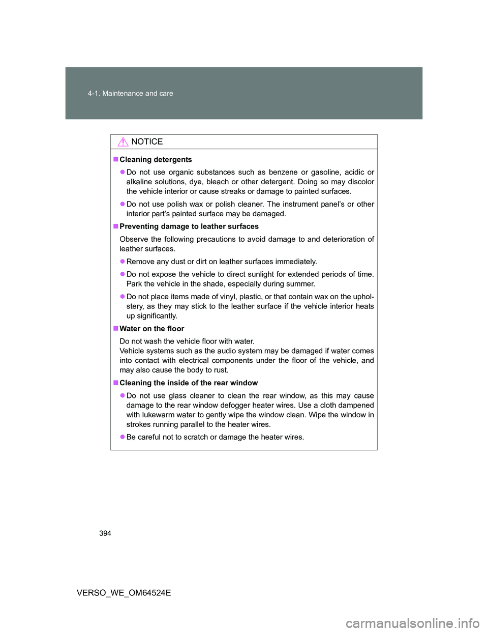 TOYOTA VERSO 2012 Owners Manual 394 4-1. Maintenance and care
VERSO_WE_OM64524E
NOTICE
Cleaning detergents
Do not use organic substances such as benzene or gasoline, acidic or
alkaline solutions, dye, bleach or other detergent TOYOTA VERSO 2012 Owners Manual 394 4-1. Maintenance and care
VERSO_WE_OM64524E
NOTICE
Cleaning detergents
Do not use organic substances such as benzene or gasoline, acidic or
alkaline solutions, dye, bleach or other detergent