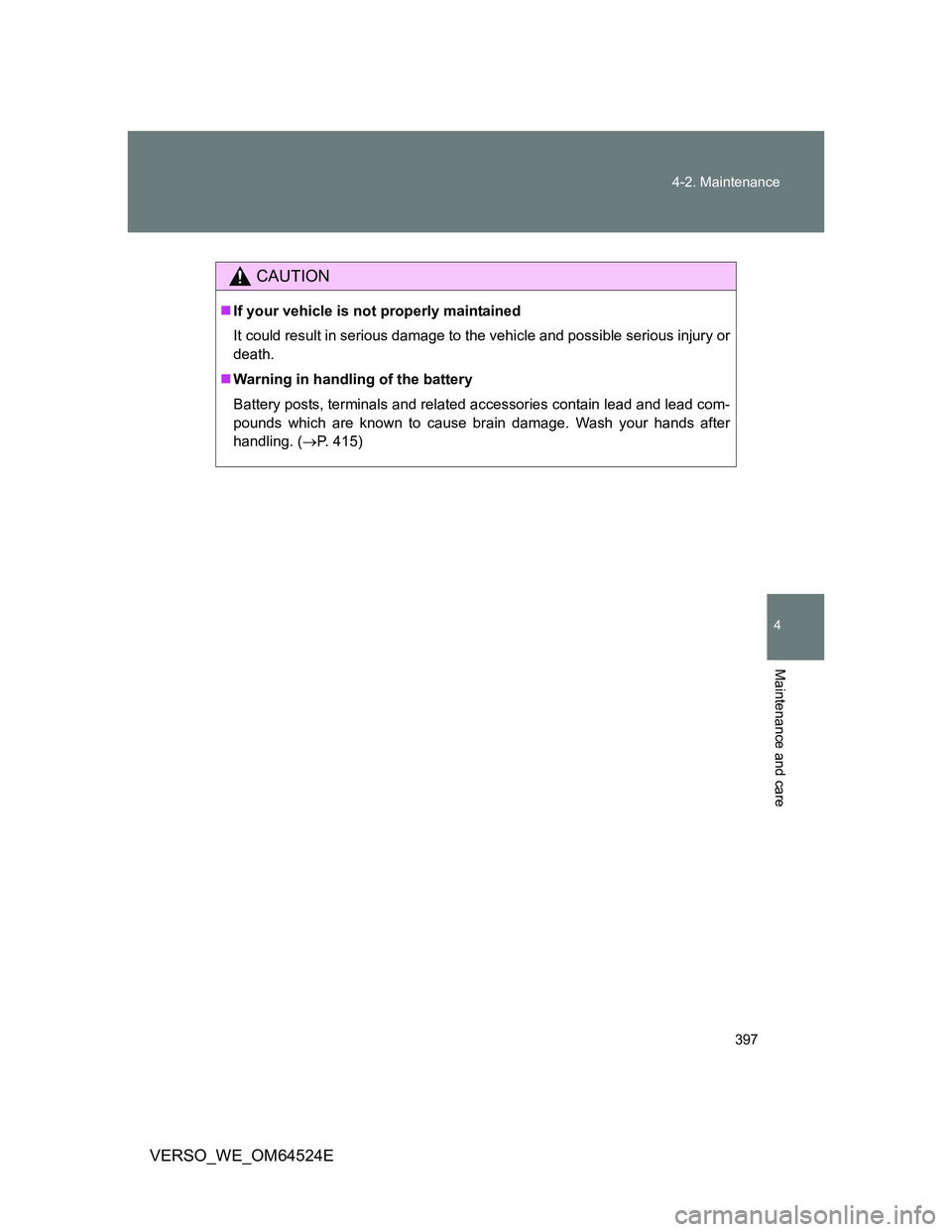 TOYOTA VERSO 2012 Owners Manual 397 4-2. Maintenance
4
Maintenance and care
VERSO_WE_OM64524E
CAUTION
If your vehicle is not properly maintained
It could result in serious damage to the vehicle and possible serious injury or
deat TOYOTA VERSO 2012 Owners Manual 397 4-2. Maintenance
4
Maintenance and care
VERSO_WE_OM64524E
CAUTION
If your vehicle is not properly maintained
It could result in serious damage to the vehicle and possible serious injury or
deat