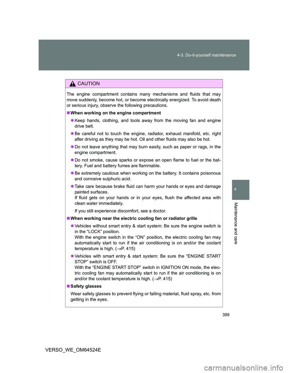 TOYOTA VERSO 2012 Owners Manual 399 4-3. Do-it-yourself maintenance
4
Maintenance and care
VERSO_WE_OM64524E
CAUTION
The engine compartment contains many mechanisms and fluids that may
move suddenly, become hot, or become electrical TOYOTA VERSO 2012 Owners Manual 399 4-3. Do-it-yourself maintenance
4
Maintenance and care
VERSO_WE_OM64524E
CAUTION
The engine compartment contains many mechanisms and fluids that may
move suddenly, become hot, or become electrical