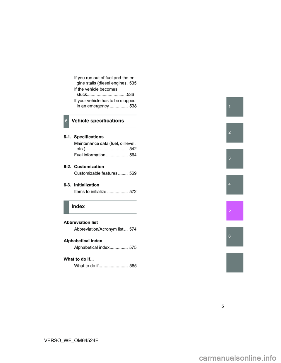 TOYOTA VERSO 2012 Owners Manual 1
2
3
4
5
6
5
VERSO_WE_OM64524E
If you run out of fuel and the en-
gine stalls (diesel engine) . 535
If the vehicle becomes
stuck.................................536
If your vehicle has to be stoppe TOYOTA VERSO 2012 Owners Manual 1
2
3
4
5
6
5
VERSO_WE_OM64524E
If you run out of fuel and the en-
gine stalls (diesel engine) . 535
If the vehicle becomes
stuck.................................536
If your vehicle has to be stoppe