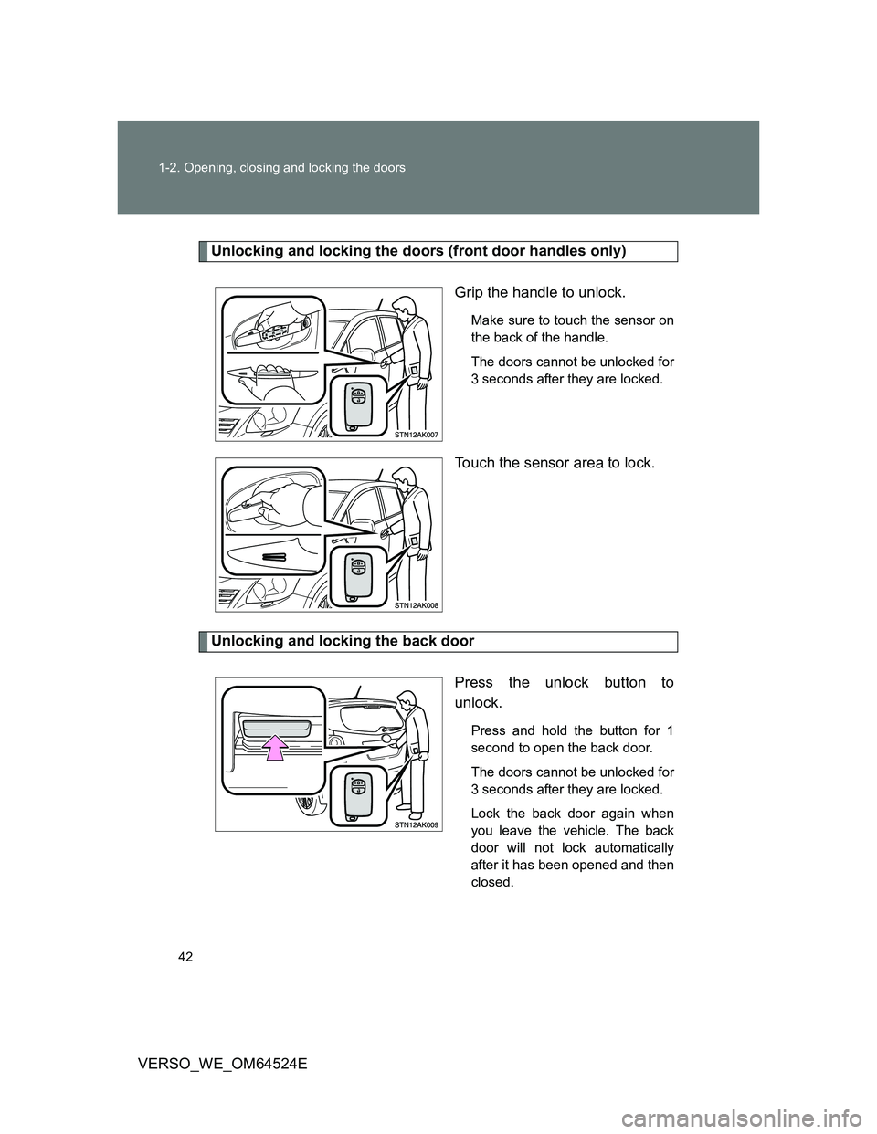 TOYOTA VERSO 2012 Owners Manual 42 1-2. Opening, closing and locking the doors
VERSO_WE_OM64524E
Unlocking and locking the doors (front door handles only)
Grip the handle to unlock.
Make sure to touch the sensor on
the back of the h TOYOTA VERSO 2012 Owners Manual 42 1-2. Opening, closing and locking the doors
VERSO_WE_OM64524E
Unlocking and locking the doors (front door handles only)
Grip the handle to unlock.
Make sure to touch the sensor on
the back of the h