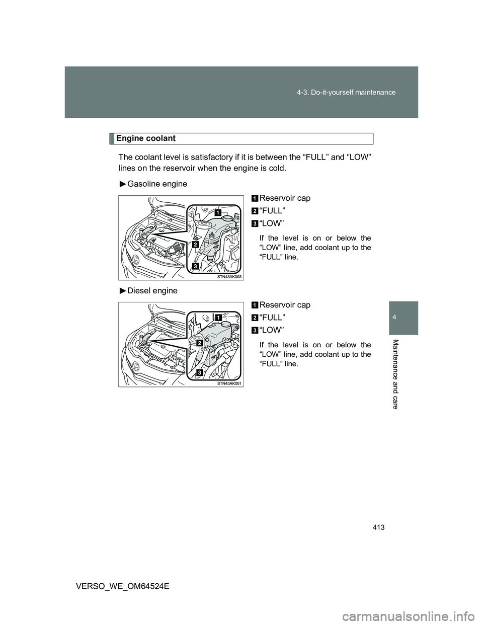 TOYOTA VERSO 2012 Owners Manual 413 4-3. Do-it-yourself maintenance
4
Maintenance and care
VERSO_WE_OM64524E
Engine coolant
The coolant level is satisfactory if it is between the “FULL” and “LOW”
lines on the reservoir when TOYOTA VERSO 2012 Owners Manual 413 4-3. Do-it-yourself maintenance
4
Maintenance and care
VERSO_WE_OM64524E
Engine coolant
The coolant level is satisfactory if it is between the “FULL” and “LOW”
lines on the reservoir when