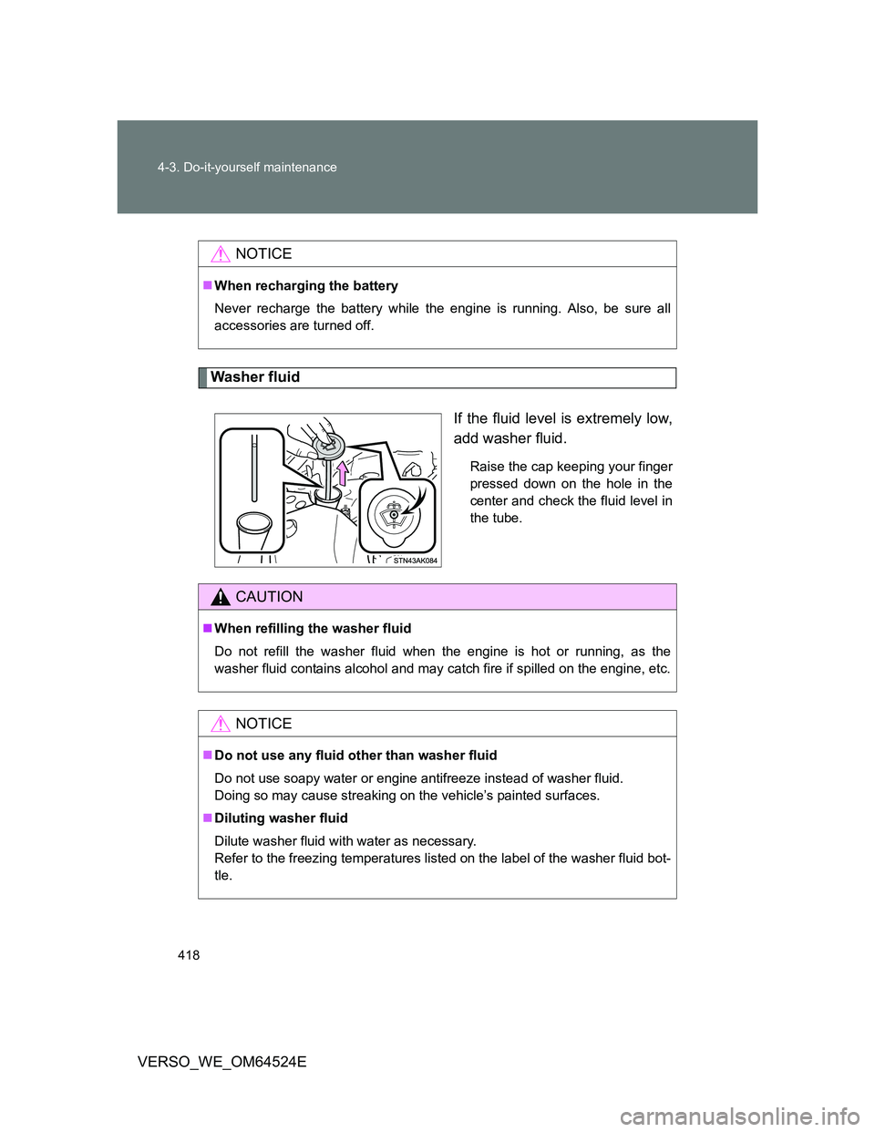 TOYOTA VERSO 2012 Owners Manual 418 4-3. Do-it-yourself maintenance
VERSO_WE_OM64524E
Washer fluid
If the fluid level is extremely low,
add washer fluid.
Raise the cap keeping your finger
pressed down on the hole in the
center and c TOYOTA VERSO 2012 Owners Manual 418 4-3. Do-it-yourself maintenance
VERSO_WE_OM64524E
Washer fluid
If the fluid level is extremely low,
add washer fluid.
Raise the cap keeping your finger
pressed down on the hole in the
center and c