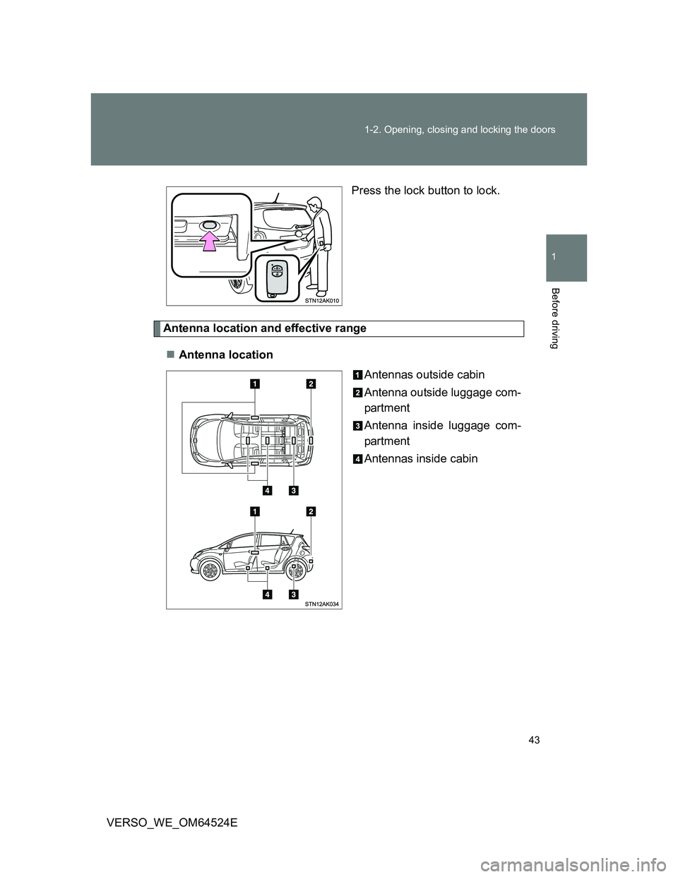 TOYOTA VERSO 2012  Owners Manual 43 1-2. Opening, closing and locking the doors
1
Before driving
VERSO_WE_OM64524EPress the lock button to lock.
Antenna location and effective range
Antenna location
Antennas outside cabin
Antenna 