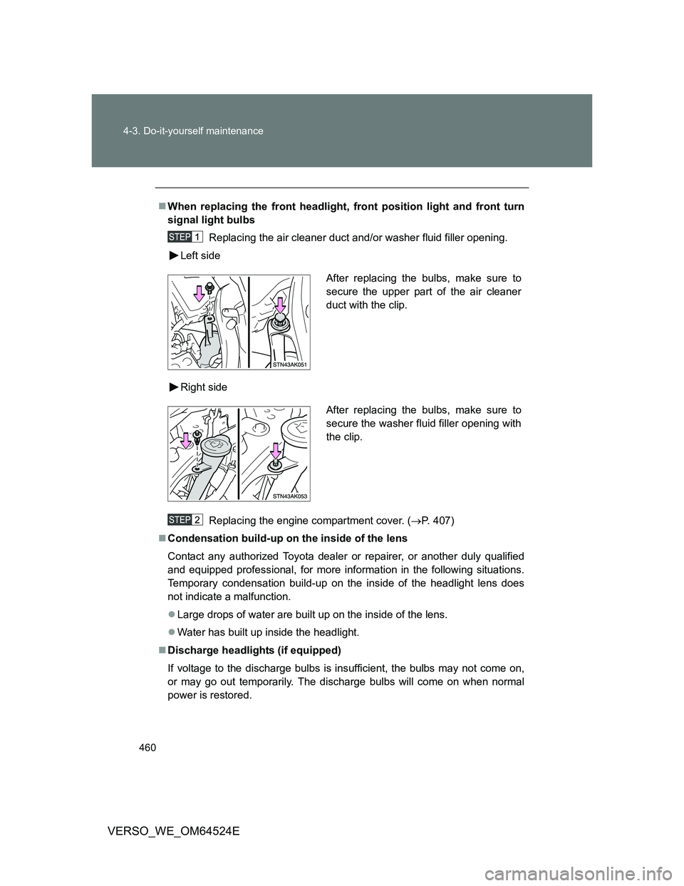 TOYOTA VERSO 2012 Owners Manual 460 4-3. Do-it-yourself maintenance
VERSO_WE_OM64524E
When replacing the front headlight, front position light and front turn
signal light bulbs
Replacing the air cleaner duct and/or washer fluid f TOYOTA VERSO 2012 Owners Manual 460 4-3. Do-it-yourself maintenance
VERSO_WE_OM64524E
When replacing the front headlight, front position light and front turn
signal light bulbs
Replacing the air cleaner duct and/or washer fluid f