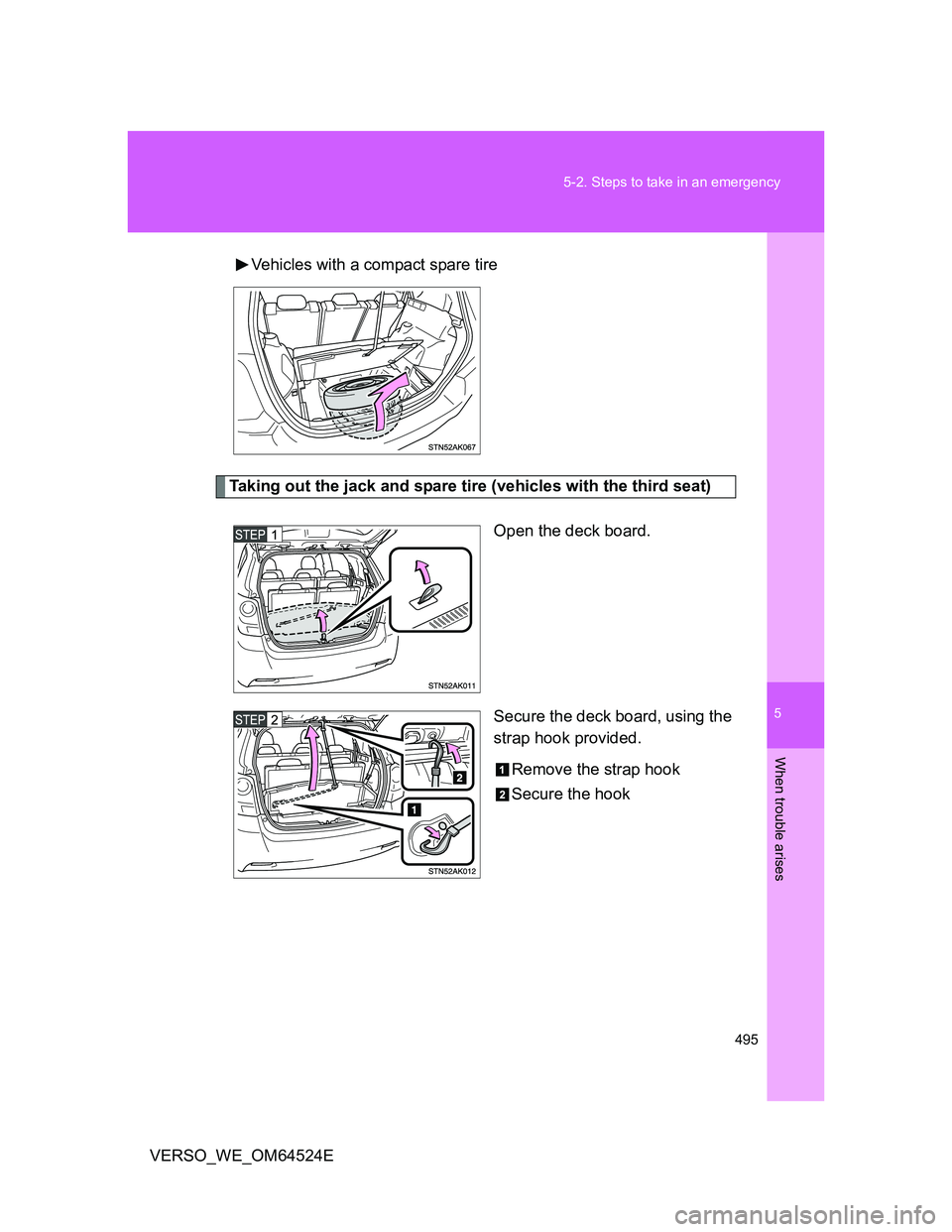 TOYOTA VERSO 2012  Owners Manual 5
495 5-2. Steps to take in an emergency
When trouble arises
VERSO_WE_OM64524EVehicles with a compact spare tire
Taking out the jack and spare tire (vehicles with the third seat)
Open the deck board.
