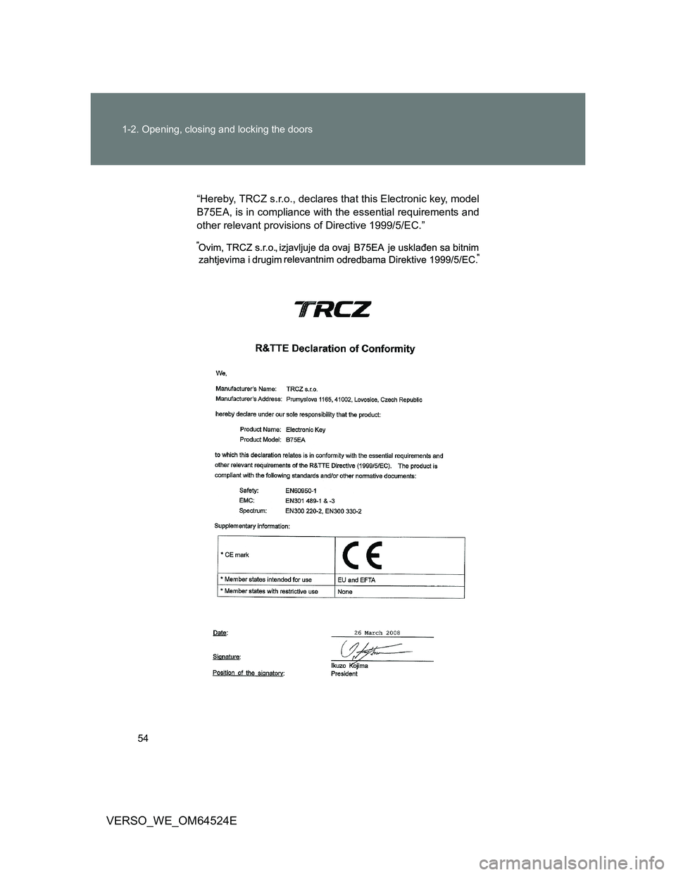 TOYOTA VERSO 2012 Workshop Manual 54 1-2. Opening, closing and locking the doors
VERSO_WE_OM64524E
“Hereby, TRCZ s.r.o., declares that this Electronic key, model
B75EA, is in compliance with the essential requirements and
other rele