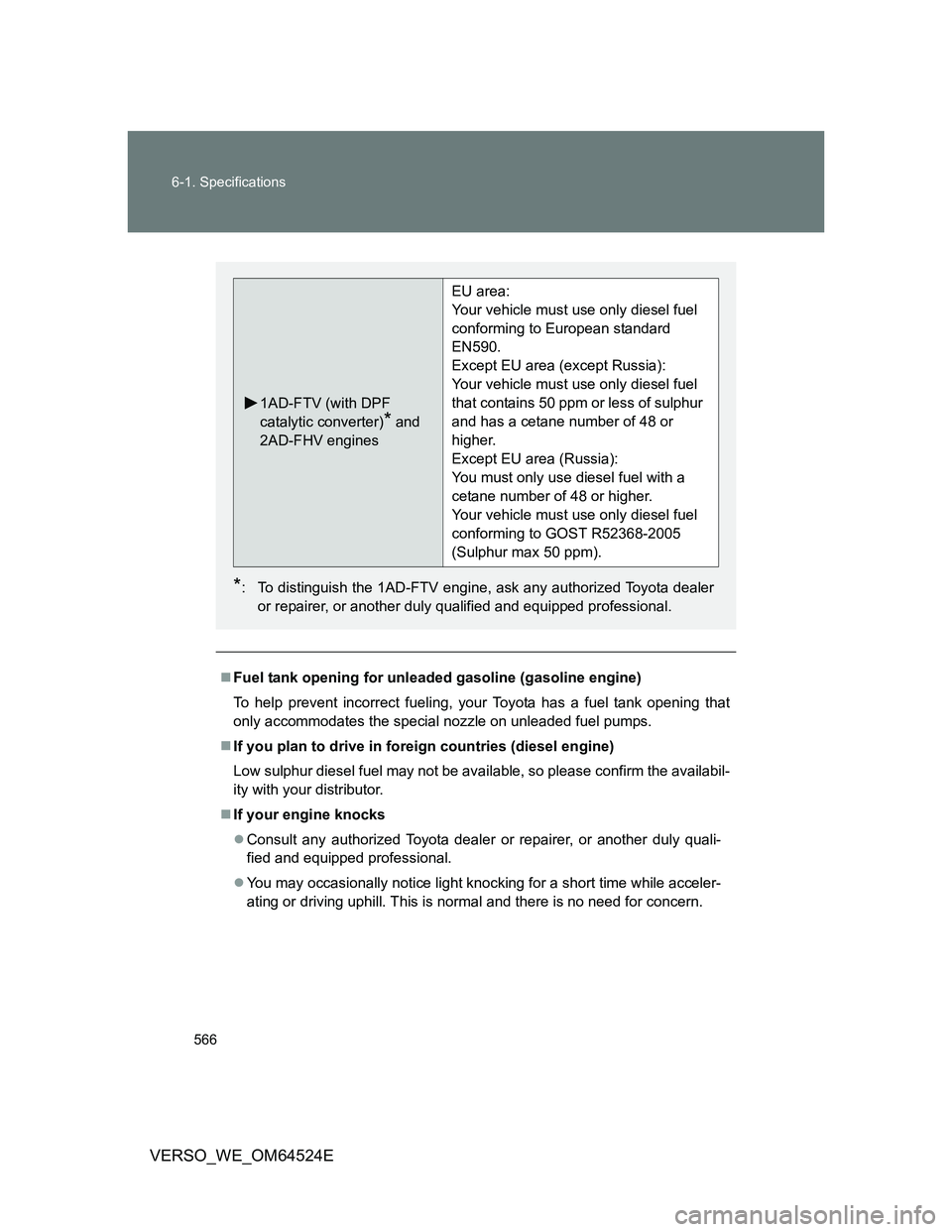 TOYOTA VERSO 2012 Owners Manual 566 6-1. Specifications
VERSO_WE_OM64524E
Fuel tank opening for unleaded gasoline (gasoline engine)
To help prevent incorrect fueling, your Toyota has a fuel tank opening that
only accommodates the TOYOTA VERSO 2012 Owners Manual 566 6-1. Specifications
VERSO_WE_OM64524E
Fuel tank opening for unleaded gasoline (gasoline engine)
To help prevent incorrect fueling, your Toyota has a fuel tank opening that
only accommodates the
