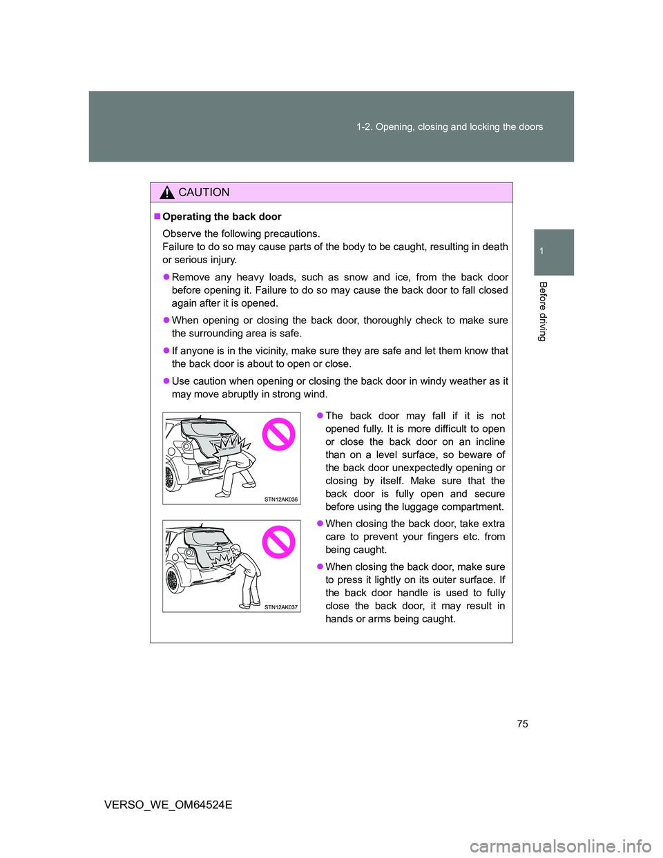 TOYOTA VERSO 2012 Manual PDF 75 1-2. Opening, closing and locking the doors
1
Before driving
VERSO_WE_OM64524E
CAUTION
Operating the back door
Observe the following precautions.
Failure to do so may cause parts of the body to TOYOTA VERSO 2012 Manual PDF 75 1-2. Opening, closing and locking the doors
1
Before driving
VERSO_WE_OM64524E
CAUTION
Operating the back door
Observe the following precautions.
Failure to do so may cause parts of the body to